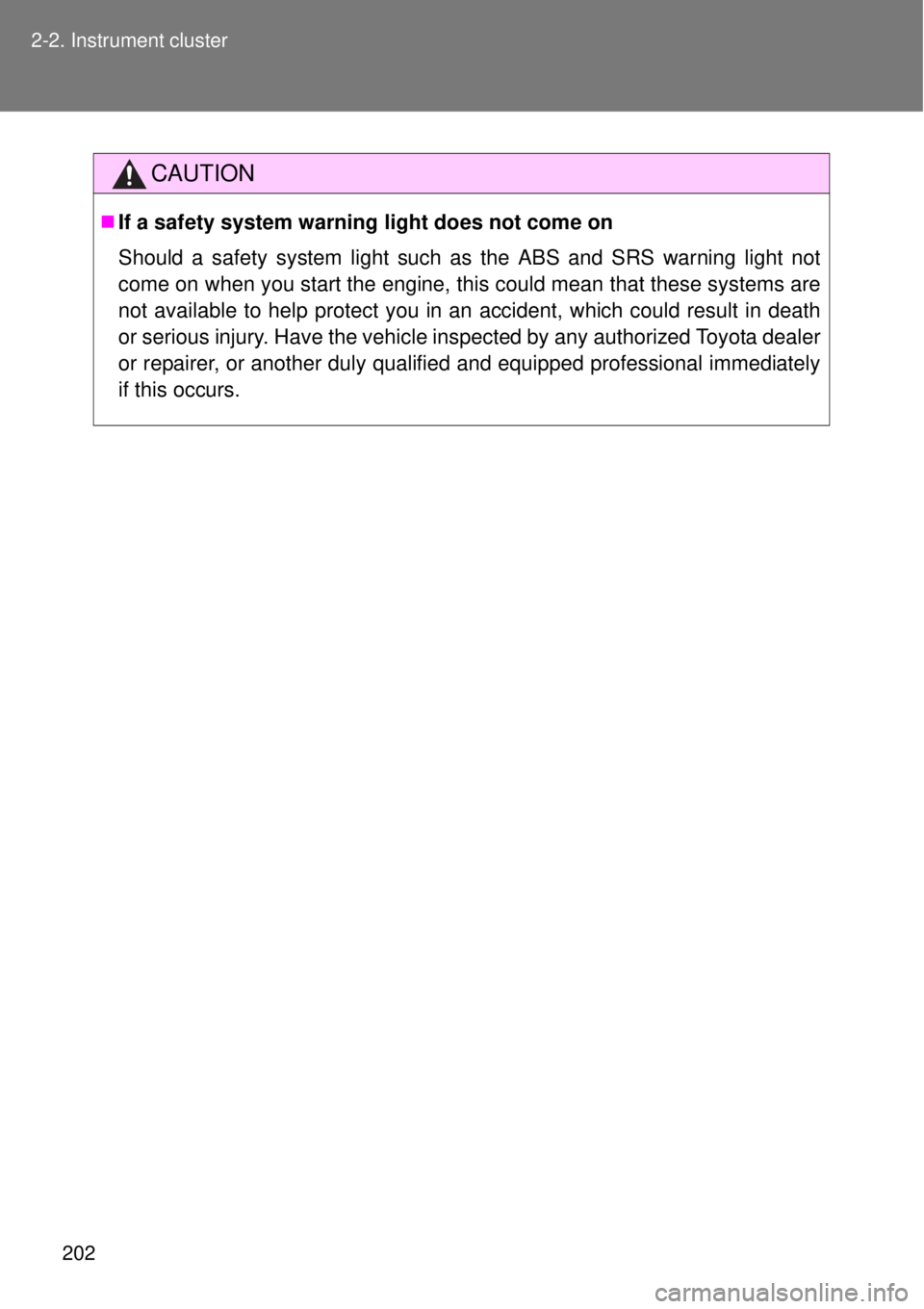 TOYOTA GT86 2015  Owners Manual (in English) 202 2-2. Instrument cluster
CAUTION
If a safety system warning light does not come on
Should a safety system light such as the ABS and SRS warning light not
come on when you start the engine, this 