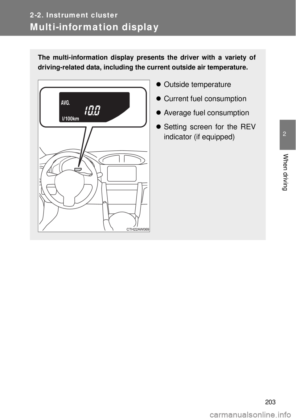 TOYOTA GT86 2015  Owners Manual (in English) 203
2-2. Instrument cluster
2
When driving
Multi-infor mation display
The multi-information display presents the driver with a variety of
driving-related data, including the current outside air temper