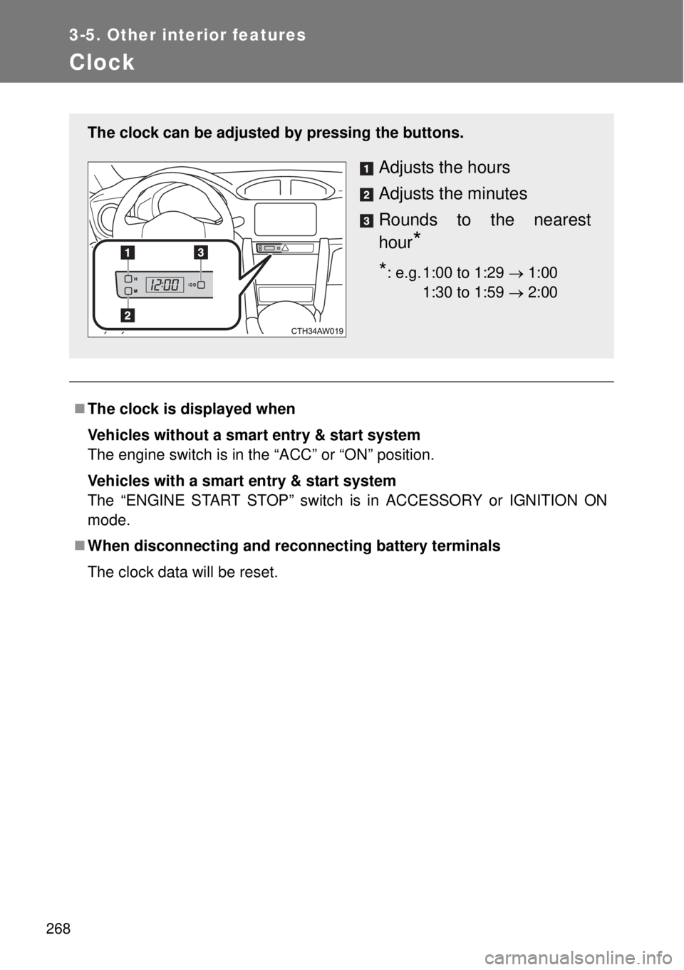 TOYOTA GT86 2015 Owners Manual (in English) 268
3-5. Other interior features
Clock
The clock is displayed when
Vehicles without a smart entry & start system
The engine switch is in the “ACC” or “ON” position.
Vehicles with a smart en TOYOTA GT86 2015 Owners Manual (in English) 268
3-5. Other interior features
Clock
The clock is displayed when
Vehicles without a smart entry & start system
The engine switch is in the “ACC” or “ON” position.
Vehicles with a smart en