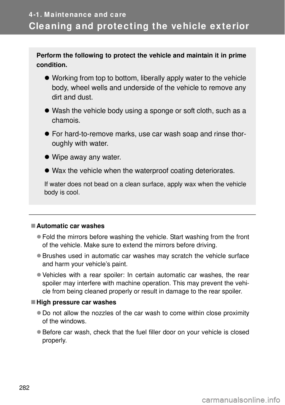 TOYOTA GT86 2015  Owners Manual (in English) 282
4-1. Maintenance and care
Cleaning and protecting the vehicle exterior
Automatic car washes
Fold the mirrors before washing the vehicle. Start washing from the front
of the vehicle. Make sur
