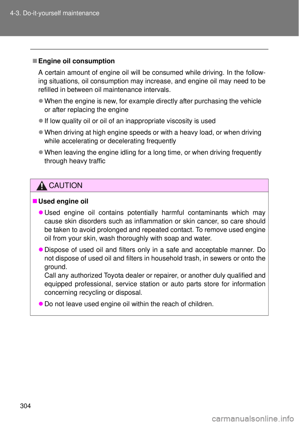 TOYOTA GT86 2015 Owners Manual (in English) 304 4-3. Do-it-yourself maintenance
Engine oil consumption
A certain amount of engine oil will be consumed while driving. In the follow-
ing situations, oil consumption may increase, and engine oil TOYOTA GT86 2015 Owners Manual (in English) 304 4-3. Do-it-yourself maintenance
Engine oil consumption
A certain amount of engine oil will be consumed while driving. In the follow-
ing situations, oil consumption may increase, and engine oil