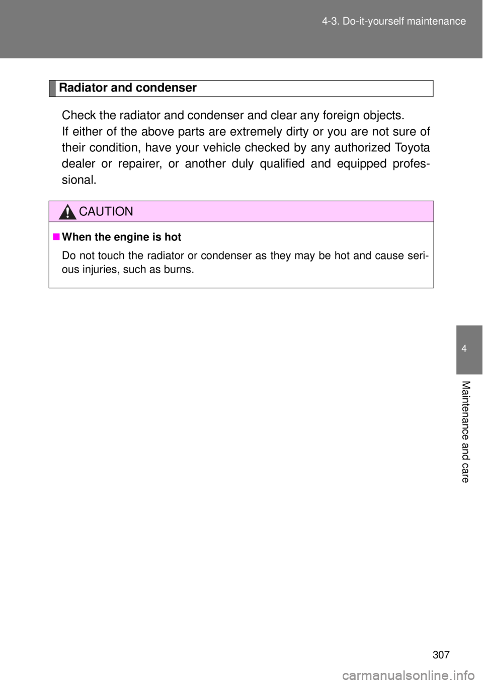 TOYOTA GT86 2015 Owners Manual (in English) 307 4-3. Do-it-yourself maintenance
4
Maintenance and care
Radiator and condenser
Check the radiator and condenser and clear any foreign objects.
If either of the above parts are extremely dirty or y TOYOTA GT86 2015 Owners Manual (in English) 307 4-3. Do-it-yourself maintenance
4
Maintenance and care
Radiator and condenser
Check the radiator and condenser and clear any foreign objects.
If either of the above parts are extremely dirty or y