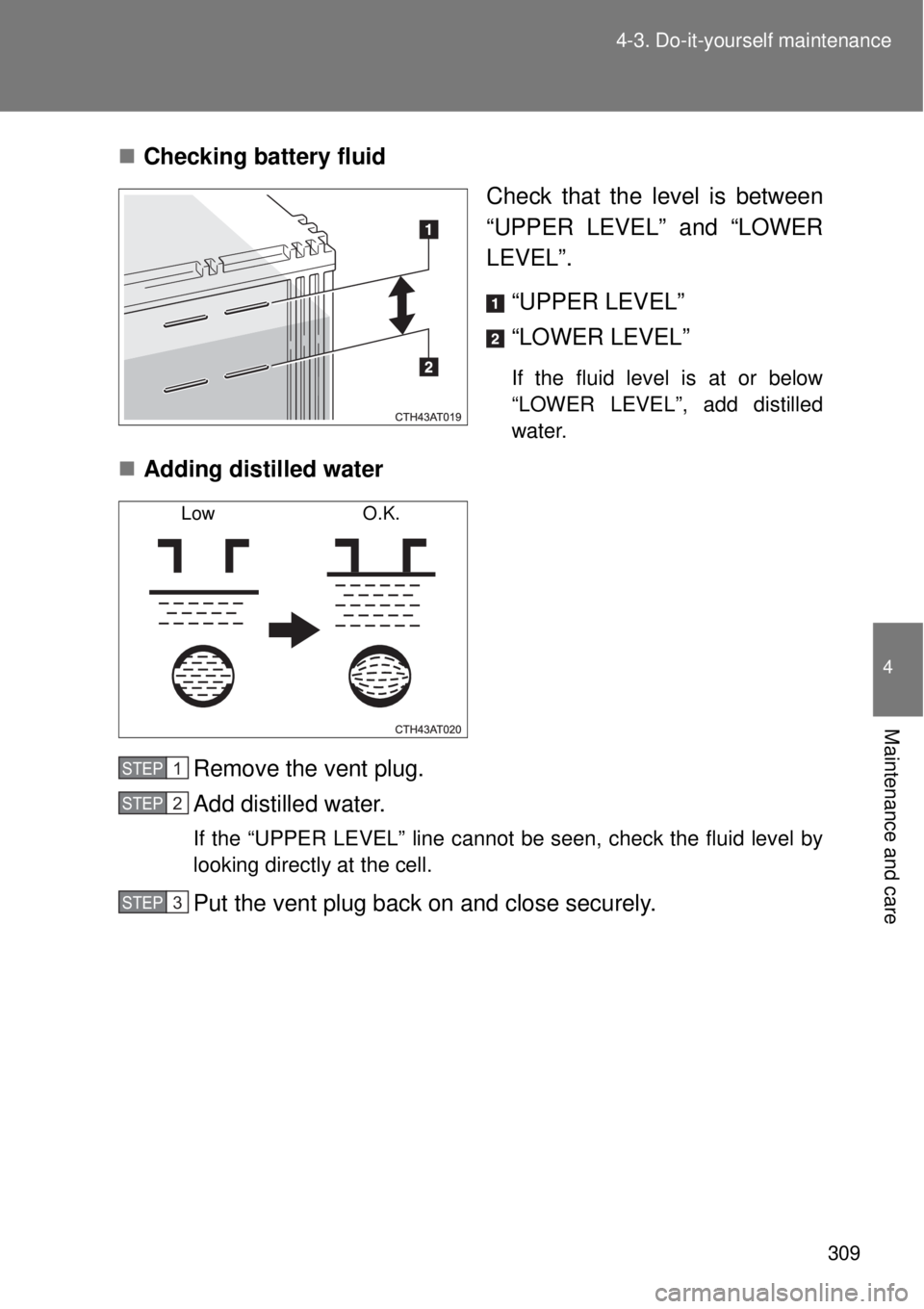 TOYOTA GT86 2015 Owners Manual (in English) 309 4-3. Do-it-yourself maintenance
4
Maintenance and care
Checking battery fluid
Check that the level is between
“UPPER LEVEL” and “LOWER
LEVEL”.
“UPPER LEVEL”
“LOWER LEVEL”
If th TOYOTA GT86 2015 Owners Manual (in English) 309 4-3. Do-it-yourself maintenance
4
Maintenance and care
Checking battery fluid
Check that the level is between
“UPPER LEVEL” and “LOWER
LEVEL”.
“UPPER LEVEL”
“LOWER LEVEL”
If th