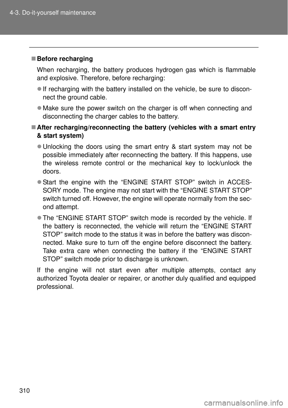 TOYOTA GT86 2015 Owners Manual (in English) 310 4-3. Do-it-yourself maintenance
Before recharging
When recharging, the battery produces hydrogen gas which is flammable
and explosive. Therefore, before recharging:
If recharging with the ba TOYOTA GT86 2015 Owners Manual (in English) 310 4-3. Do-it-yourself maintenance
Before recharging
When recharging, the battery produces hydrogen gas which is flammable
and explosive. Therefore, before recharging:
If recharging with the ba