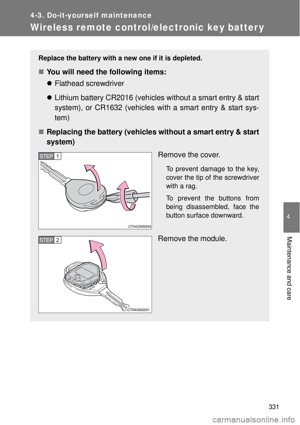 TOYOTA GT86 2015  Owners Manual (in English) 331
4-3. Do-it-yourself maintenance
4
Maintenance and care
Wireless remote control/electronic key batter y
Replace the battery with a new one if it is depleted.
You will need the following items:
�