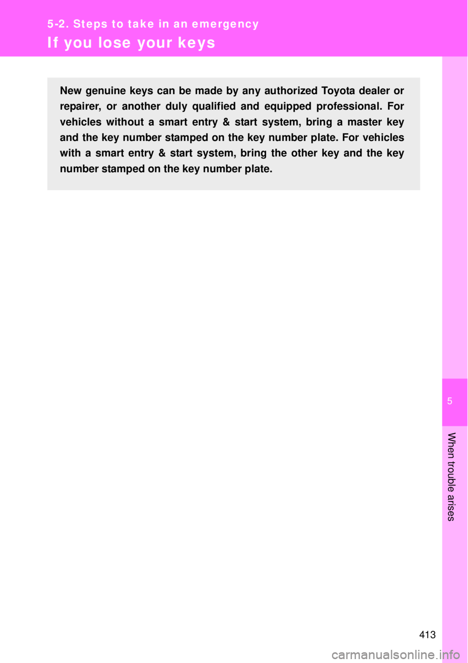 TOYOTA GT86 2015 Owners Manual (in English) 5
413
5-2. Steps to take in an emergency
When trouble arises
If you lose your keys
New genuine keys can be made by any authorized Toyota dealer or
repairer, or another duly qualified and equipped prof TOYOTA GT86 2015 Owners Manual (in English) 5
413
5-2. Steps to take in an emergency
When trouble arises
If you lose your keys
New genuine keys can be made by any authorized Toyota dealer or
repairer, or another duly qualified and equipped prof