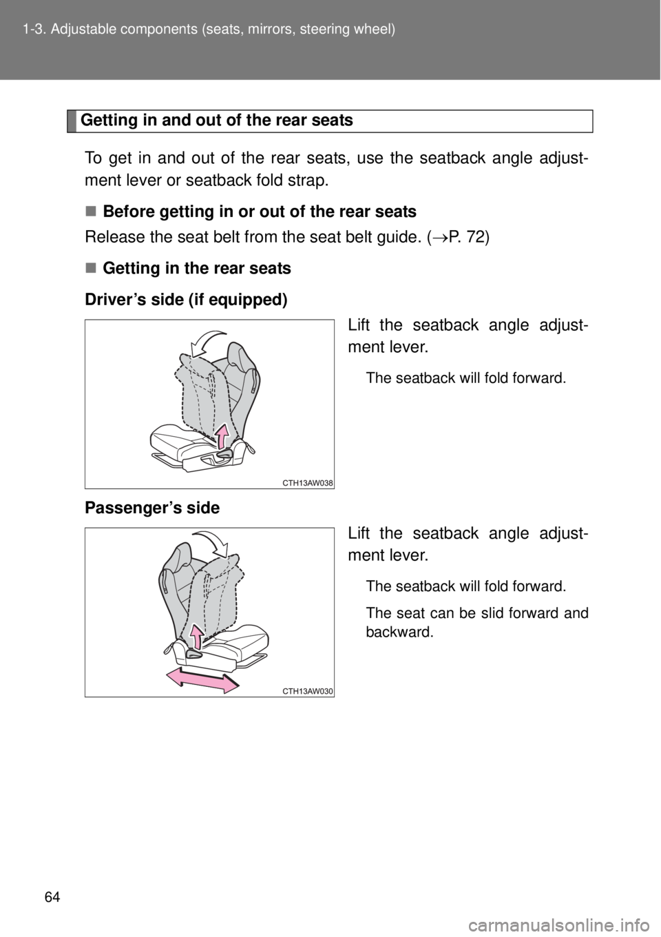TOYOTA GT86 2015 (in English) Repair Manual 64 1-3. Adjustable components (seats, mirrors, steering wheel)
Getting in and out of the rear seats
To get in and out of the rear seats, use the seatback angle adjust-
ment lever or seatback fold stra TOYOTA GT86 2015 (in English) Repair Manual 64 1-3. Adjustable components (seats, mirrors, steering wheel)
Getting in and out of the rear seats
To get in and out of the rear seats, use the seatback angle adjust-
ment lever or seatback fold stra