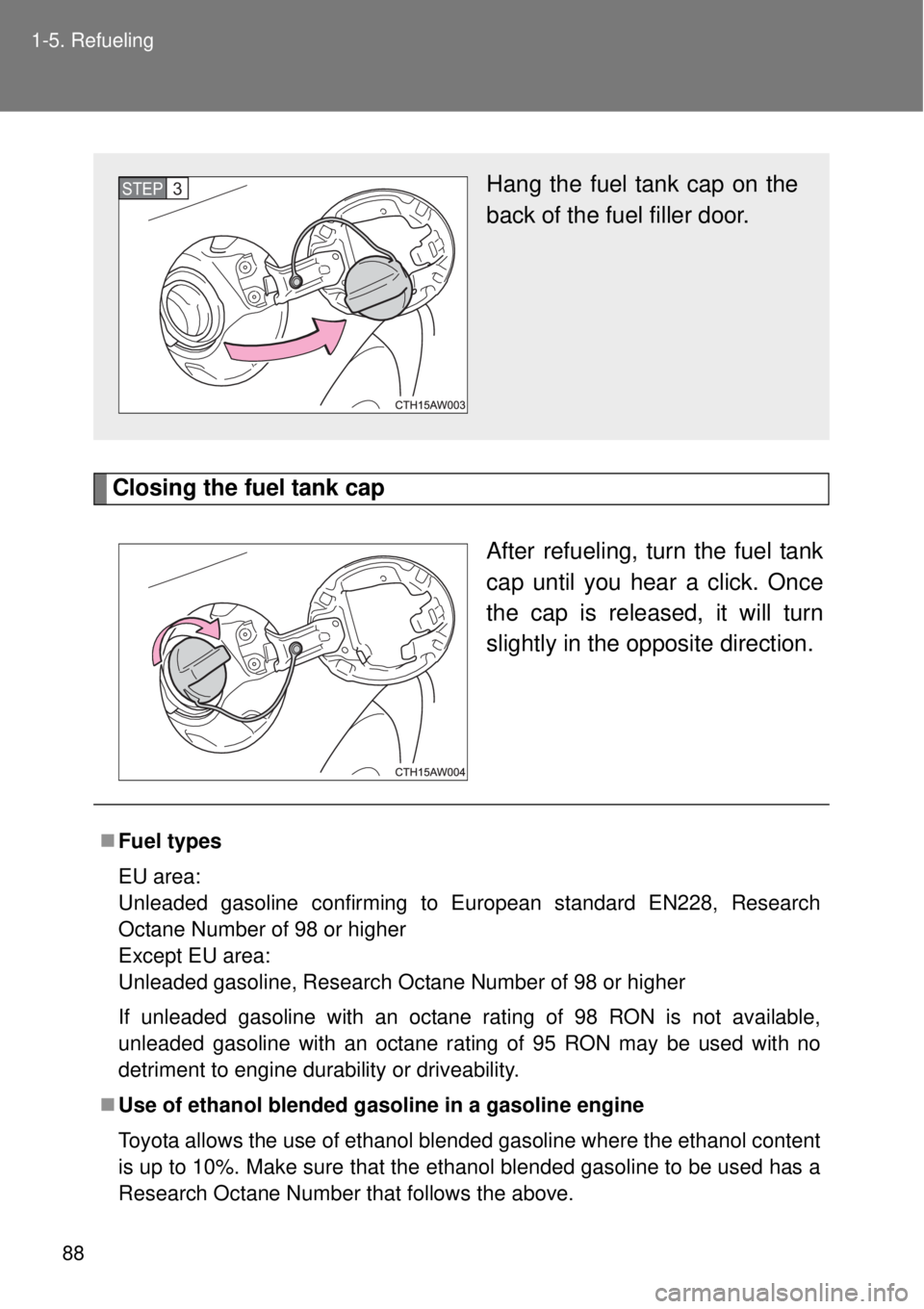 TOYOTA GT86 2015 (in English) Manual Online 88 1-5. Refueling
Closing the fuel tank cap
After refueling, turn the fuel tank
cap until you hear a click. Once
the cap is released, it will turn
slightly in the opposite direction.
Hang the fuel tan TOYOTA GT86 2015 (in English) Manual Online 88 1-5. Refueling
Closing the fuel tank cap
After refueling, turn the fuel tank
cap until you hear a click. Once
the cap is released, it will turn
slightly in the opposite direction.
Hang the fuel tan