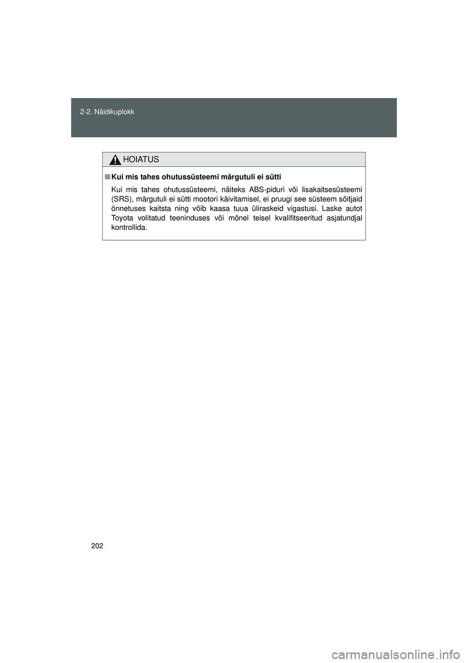 TOYOTA GT86 2015 Kasutusjuhend (in Estonian)
202
2-2. Näidikuplokk
GT86_EE
HOIATUS
■
Kui mis tahes ohutussüsteemi märgutuli ei sütti
Kui mis tahes ohutussüsteemi, näiteks ABS-piduri või lisakaitsesüsteemi
(SRS), märgutuli ei sütti m TOYOTA GT86 2015 Kasutusjuhend (in Estonian)
202
2-2. Näidikuplokk
GT86_EE
HOIATUS
■
Kui mis tahes ohutussüsteemi märgutuli ei sütti
Kui mis tahes ohutussüsteemi, näiteks ABS-piduri või lisakaitsesüsteemi
(SRS), märgutuli ei sütti m