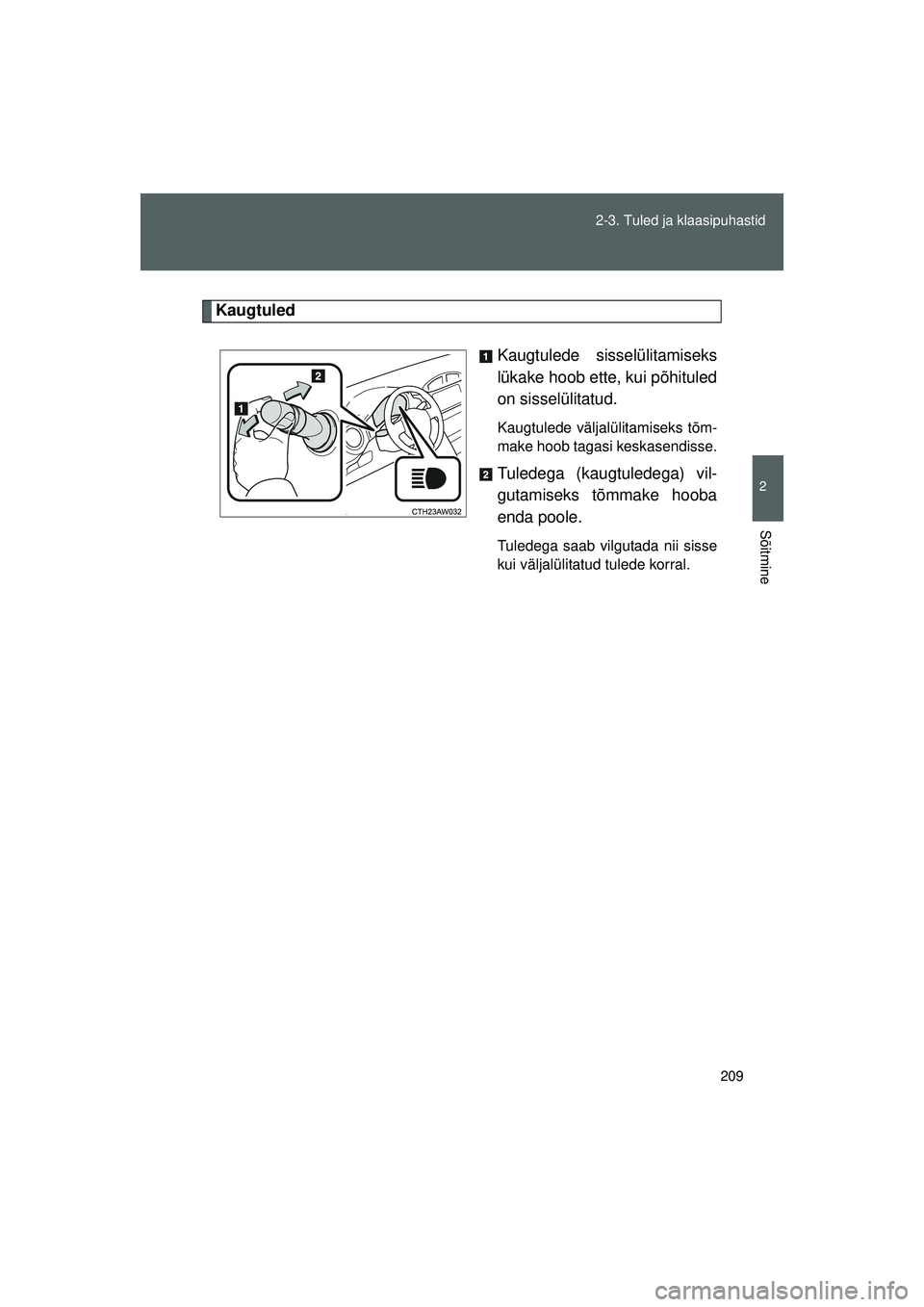 TOYOTA GT86 2015 Kasutusjuhend (in Estonian)
209
2-3. Tuled ja klaasipuhastid
2
Sõitmine
GT86_EE
Kaugtuled
Kaugtulede sisselülitamiseks
lükake hoob ette, kui põhituled
on sisselülitatud.
Kaugtulede väljalülitamiseks tõm-
make hoob taga TOYOTA GT86 2015 Kasutusjuhend (in Estonian)
209
2-3. Tuled ja klaasipuhastid
2
Sõitmine
GT86_EE
Kaugtuled
Kaugtulede sisselülitamiseks
lükake hoob ette, kui põhituled
on sisselülitatud.
Kaugtulede väljalülitamiseks tõm-
make hoob taga