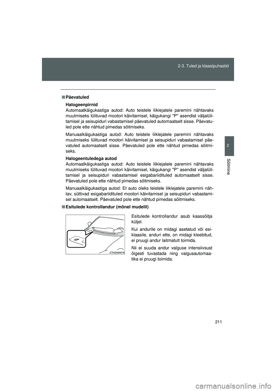 TOYOTA GT86 2015 Kasutusjuhend (in Estonian)
211
2-3. Tuled ja klaasipuhastid
2
Sõitmine
GT86_EE
■
Päevatuled
Halogeenpirnid
Automaatkäigukastiga autod: Auto teistele liiklejatele paremini nähtavaks
muutmiseks lülituvad mootori käivitam TOYOTA GT86 2015 Kasutusjuhend (in Estonian)
211
2-3. Tuled ja klaasipuhastid
2
Sõitmine
GT86_EE
■
Päevatuled
Halogeenpirnid
Automaatkäigukastiga autod: Auto teistele liiklejatele paremini nähtavaks
muutmiseks lülituvad mootori käivitam