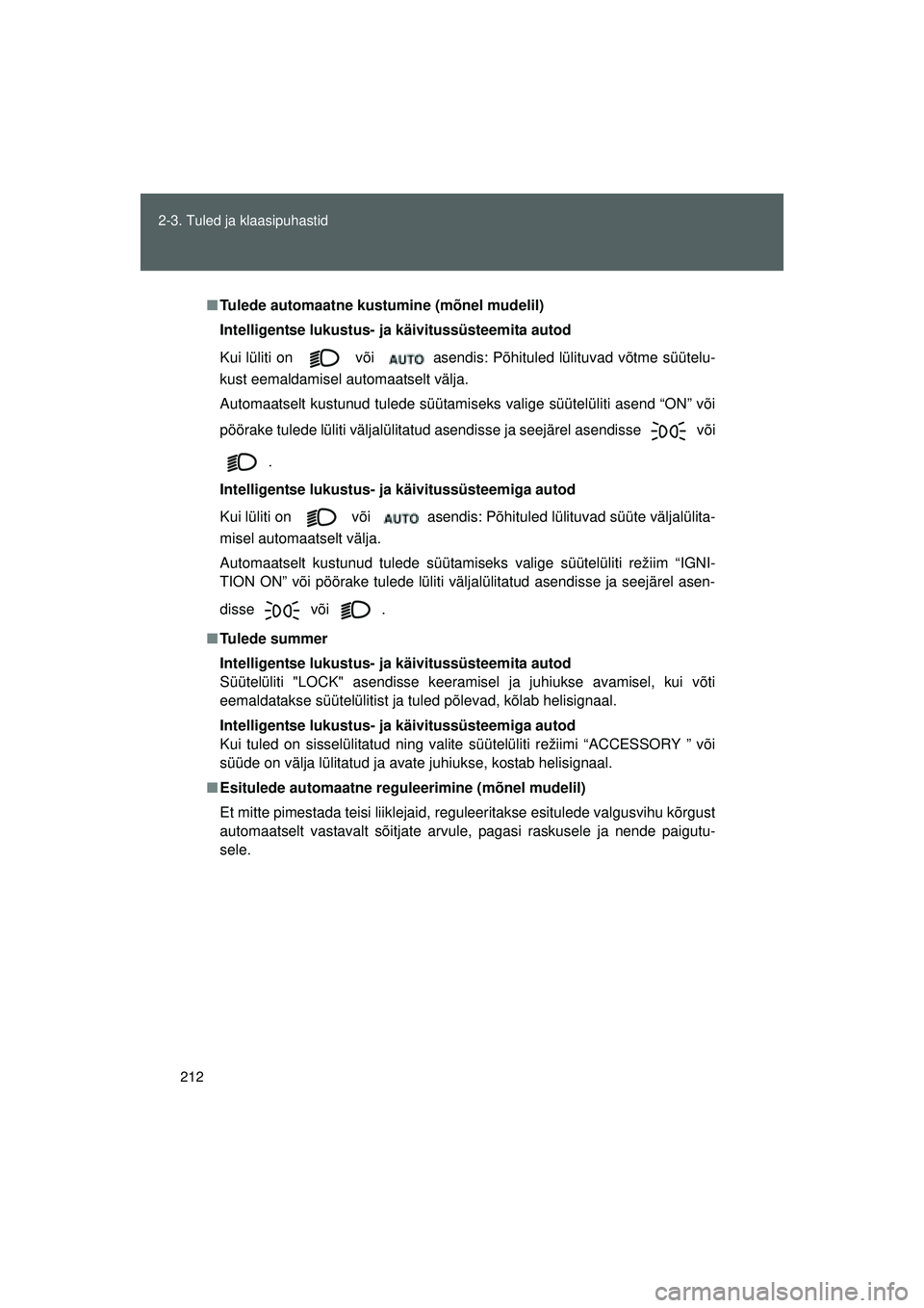 TOYOTA GT86 2015  Kasutusjuhend (in Estonian) 
212
2-3. Tuled ja klaasipuhastid
GT86_EE
■
Tulede automaatne kustumine (mõnel mudelil)
Intelligentse lukustus- ja käivitussüsteemita autod
Kui lüliti on    või 
  asendis: Põhituled lülituva TOYOTA GT86 2015  Kasutusjuhend (in Estonian) 
212
2-3. Tuled ja klaasipuhastid
GT86_EE
■
Tulede automaatne kustumine (mõnel mudelil)
Intelligentse lukustus- ja käivitussüsteemita autod
Kui lüliti on    või 
  asendis: Põhituled lülituva