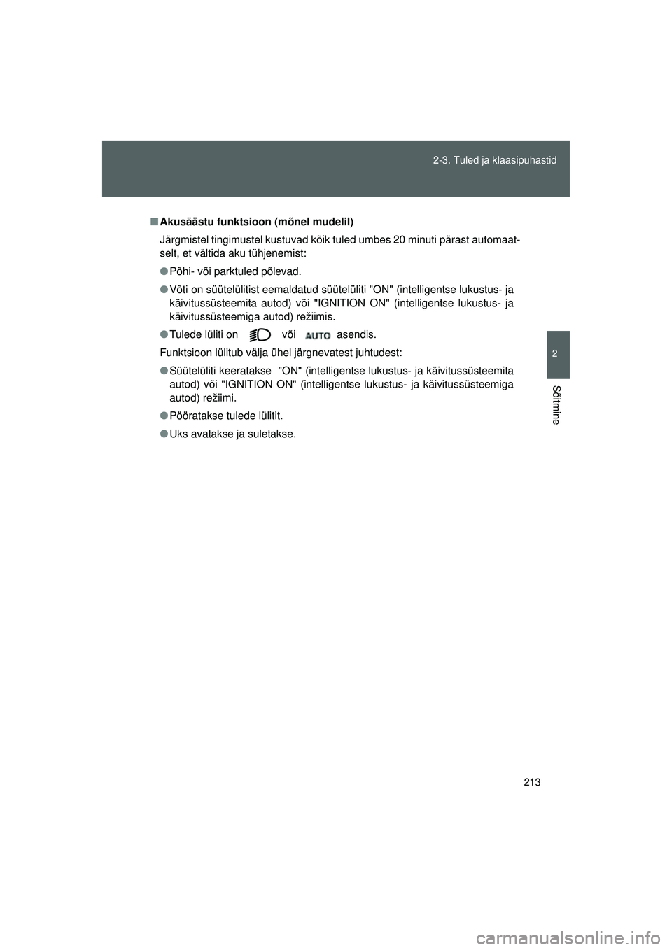 TOYOTA GT86 2015 Kasutusjuhend (in Estonian)
213
2-3. Tuled ja klaasipuhastid
2
Sõitmine
GT86_EE
■
Akusäästu funktsioon (mõnel mudelil)
Järgmistel tingimustel kustuvad kõik tuled umbes 20 minuti pärast automaat-
selt, et vältida aku t TOYOTA GT86 2015 Kasutusjuhend (in Estonian)
213
2-3. Tuled ja klaasipuhastid
2
Sõitmine
GT86_EE
■
Akusäästu funktsioon (mõnel mudelil)
Järgmistel tingimustel kustuvad kõik tuled umbes 20 minuti pärast automaat-
selt, et vältida aku t