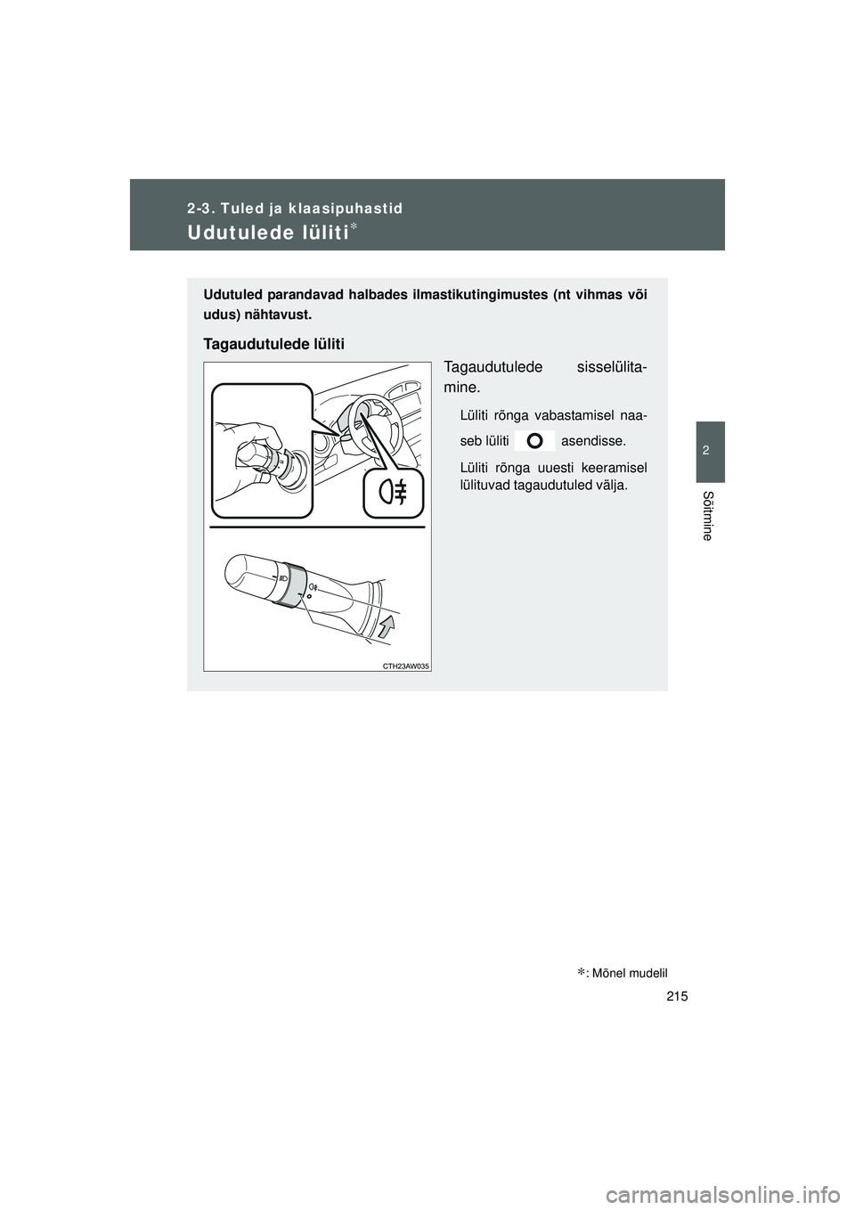 TOYOTA GT86 2015 Kasutusjuhend (in Estonian)
215
2-3. Tuled ja klaasipuhastid
2
Sõitmine
GT86_EE
Udutulede lüliti∗
∗: Mõnel mudelil
Udutuled parandavad halbades ilmastikutingimustes (nt vihmas või
udus) nähtavust.
Tagaudutulede lülit TOYOTA GT86 2015 Kasutusjuhend (in Estonian)
215
2-3. Tuled ja klaasipuhastid
2
Sõitmine
GT86_EE
Udutulede lüliti∗
∗: Mõnel mudelil
Udutuled parandavad halbades ilmastikutingimustes (nt vihmas või
udus) nähtavust.
Tagaudutulede lülit