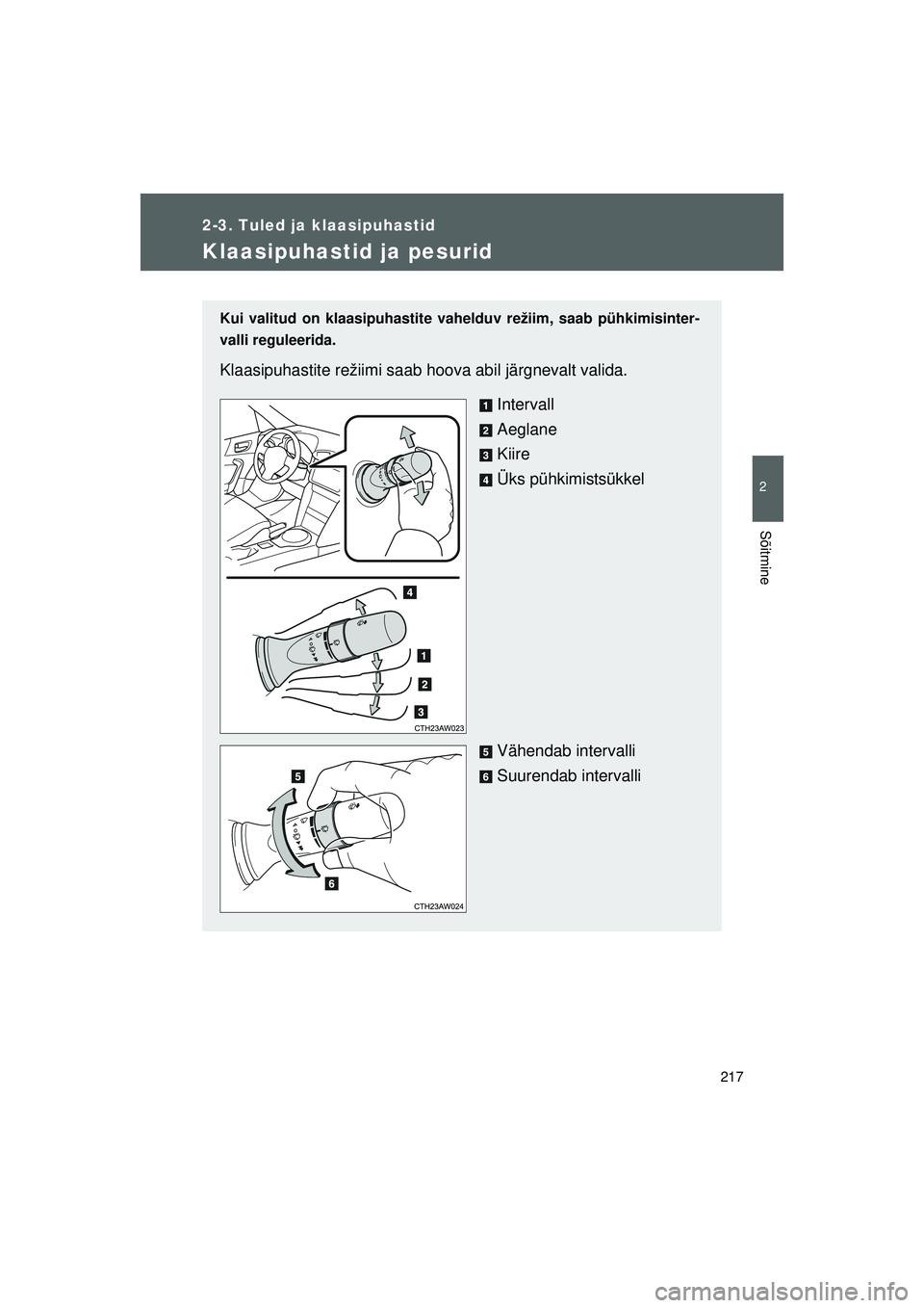 TOYOTA GT86 2015 Kasutusjuhend (in Estonian)
217
2-3. Tuled ja klaasipuhastid
2
Sõitmine
GT86_EE
Klaasipuhastid ja pesurid
Kui valitud on klaasipuhastite vahelduv režiim, saab pühkimisinter-
valli reguleerida.
Klaasipuhastite režiimi saab h TOYOTA GT86 2015 Kasutusjuhend (in Estonian)
217
2-3. Tuled ja klaasipuhastid
2
Sõitmine
GT86_EE
Klaasipuhastid ja pesurid
Kui valitud on klaasipuhastite vahelduv režiim, saab pühkimisinter-
valli reguleerida.
Klaasipuhastite režiimi saab h