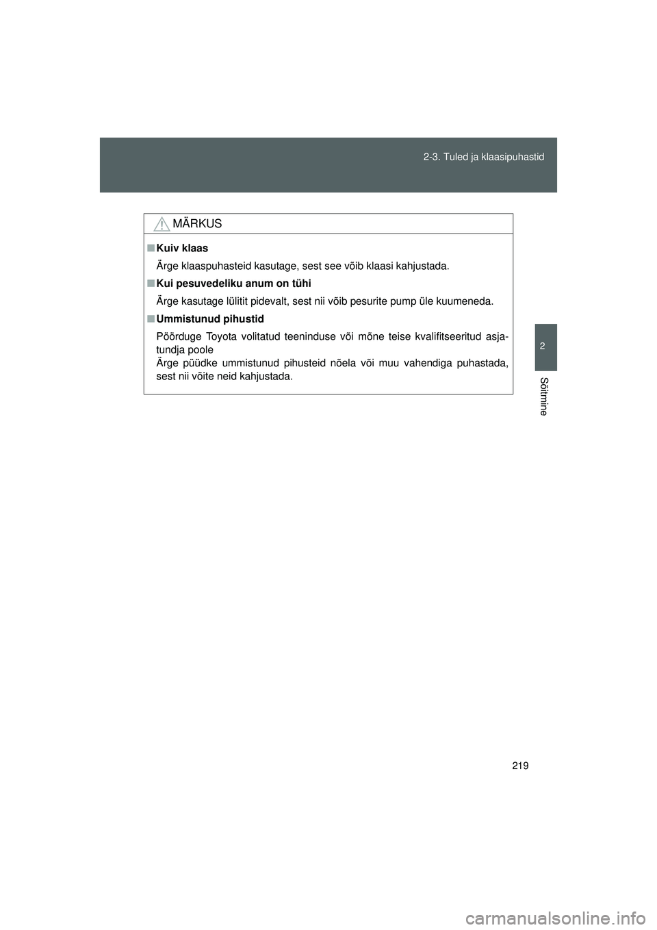 TOYOTA GT86 2015 Kasutusjuhend (in Estonian)
219
2-3. Tuled ja klaasipuhastid
2
Sõitmine
GT86_EE
MÄRKUS
■
Kuiv klaas
Ärge klaaspuhasteid kasutage, sest see võib klaasi kahjustada.
■ Kui pesuvedeliku anum on tühi
Ärge kasutage lülitit TOYOTA GT86 2015 Kasutusjuhend (in Estonian)
219
2-3. Tuled ja klaasipuhastid
2
Sõitmine
GT86_EE
MÄRKUS
■
Kuiv klaas
Ärge klaaspuhasteid kasutage, sest see võib klaasi kahjustada.
■ Kui pesuvedeliku anum on tühi
Ärge kasutage lülitit