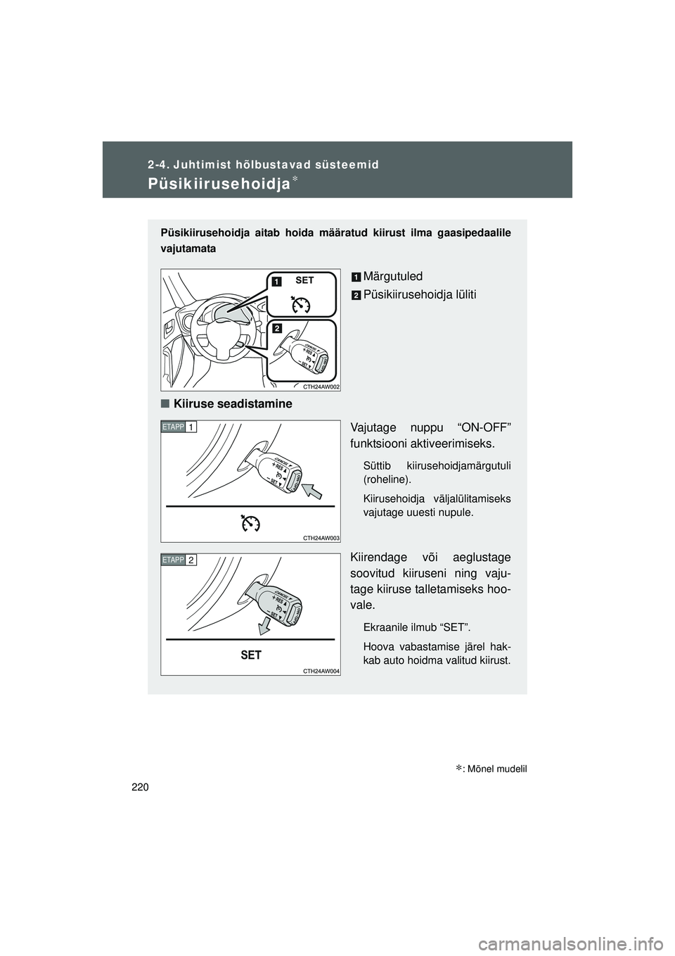 TOYOTA GT86 2015 Kasutusjuhend (in Estonian)
220
GT86_EE
2-4. Juhtimist hõlbustavad süsteemid
Püsikiirusehoidja∗
Püsikiirusehoidja aitab hoida määratud kiirust ilma gaasipedaalile
vajutamata
Märgutuled
Püsikiirusehoidja lüliti
■ K TOYOTA GT86 2015 Kasutusjuhend (in Estonian)
220
GT86_EE
2-4. Juhtimist hõlbustavad süsteemid
Püsikiirusehoidja∗
Püsikiirusehoidja aitab hoida määratud kiirust ilma gaasipedaalile
vajutamata
Märgutuled
Püsikiirusehoidja lüliti
■ K