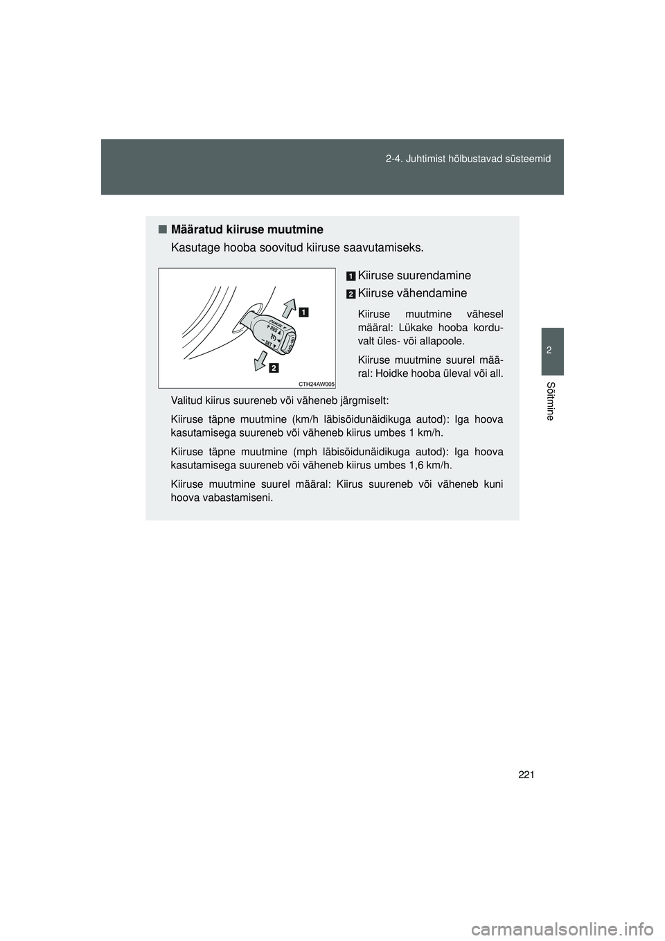 TOYOTA GT86 2015 Kasutusjuhend (in Estonian)
221
2-4. Juhtimist hõlbustavad süsteemid
2
Sõitmine
GT86_EE
■
Määratud kiiruse muutmine
Kasutage hooba soovitud kiiruse saavutamiseks.
Kiiruse suurendamine
Kiiruse vähendamine
Kiiruse muutmi TOYOTA GT86 2015 Kasutusjuhend (in Estonian)
221
2-4. Juhtimist hõlbustavad süsteemid
2
Sõitmine
GT86_EE
■
Määratud kiiruse muutmine
Kasutage hooba soovitud kiiruse saavutamiseks.
Kiiruse suurendamine
Kiiruse vähendamine
Kiiruse muutmi