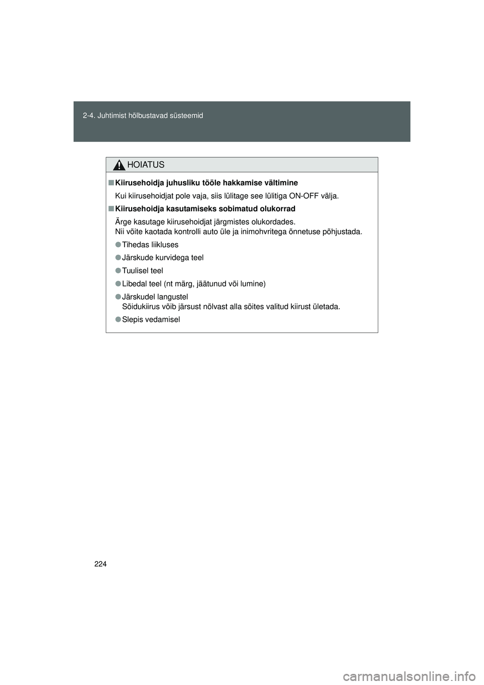 TOYOTA GT86 2015 Kasutusjuhend (in Estonian)
224
2-4. Juhtimist hõlbustavad süsteemid
GT86_EE
HOIATUS
■
Kiirusehoidja juhusliku tööle hakkamise vältimine
Kui kiirusehoidjat pole vaja, siis lülitage see lülitiga ON-OFF välja.
■ Kiir TOYOTA GT86 2015 Kasutusjuhend (in Estonian)
224
2-4. Juhtimist hõlbustavad süsteemid
GT86_EE
HOIATUS
■
Kiirusehoidja juhusliku tööle hakkamise vältimine
Kui kiirusehoidjat pole vaja, siis lülitage see lülitiga ON-OFF välja.
■ Kiir