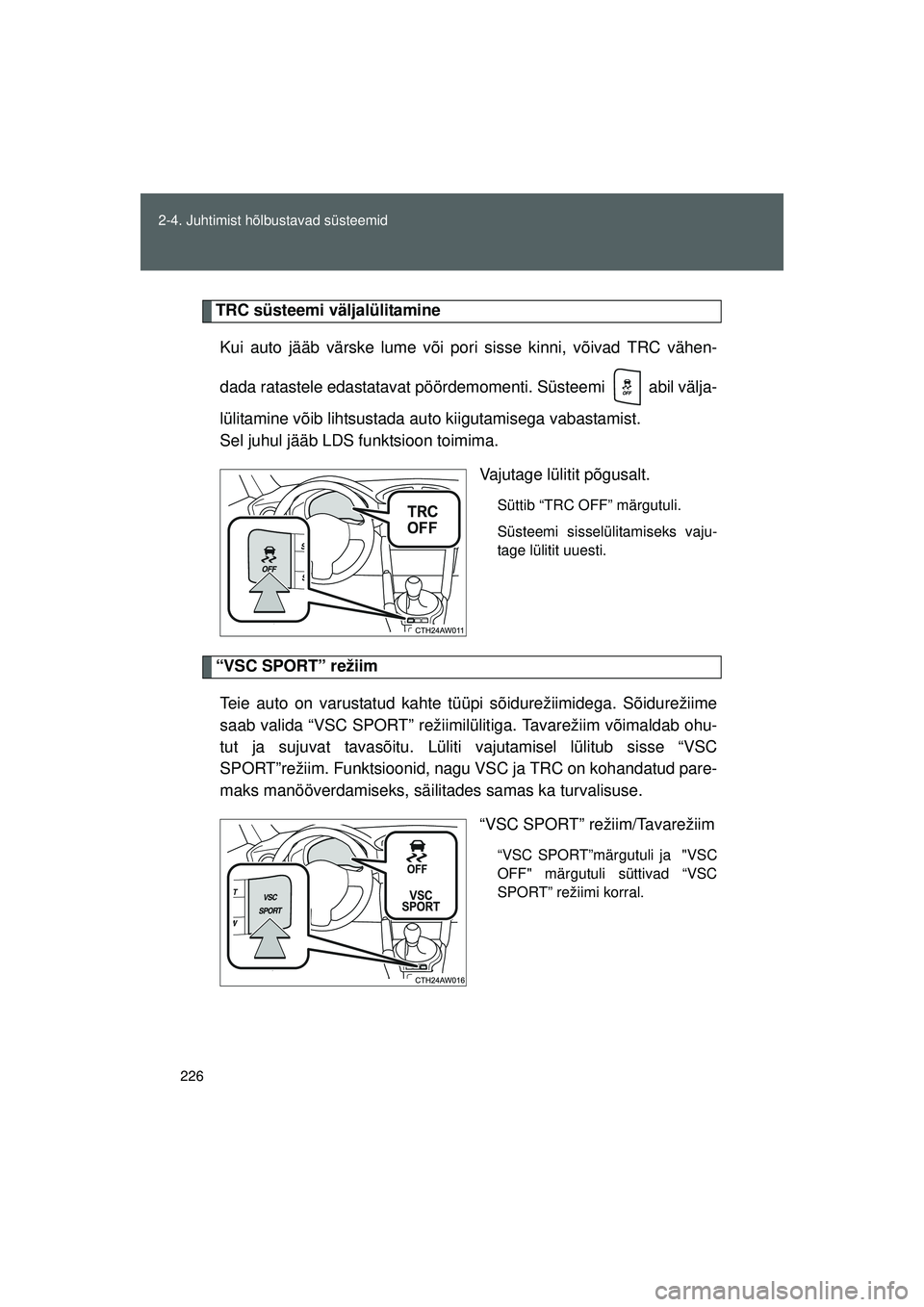 TOYOTA GT86 2015 Kasutusjuhend (in Estonian)
226
2-4. Juhtimist hõlbustavad süsteemid
GT86_EE
TRC süsteemi väljalülitamine
Kui auto jääb värske lume või pori sisse kinni, võivad TRC vähen-
dada ratastele edastatavat pöördemomenti. TOYOTA GT86 2015 Kasutusjuhend (in Estonian)
226
2-4. Juhtimist hõlbustavad süsteemid
GT86_EE
TRC süsteemi väljalülitamine
Kui auto jääb värske lume või pori sisse kinni, võivad TRC vähen-
dada ratastele edastatavat pöördemomenti.