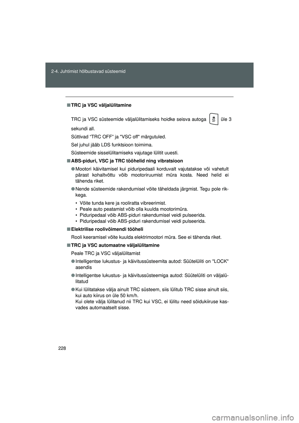 TOYOTA GT86 2015  Kasutusjuhend (in Estonian) 
228
2-4. Juhtimist hõlbustavad süsteemid
GT86_EE
■
TRC ja VSC väljalülitamine
TRC ja VSC süsteemide väljalülitamiseks hoidke seisva autoga   üle 3
sekundi all.
Süttivad “TRC OFF” ja "V TOYOTA GT86 2015  Kasutusjuhend (in Estonian) 
228
2-4. Juhtimist hõlbustavad süsteemid
GT86_EE
■
TRC ja VSC väljalülitamine
TRC ja VSC süsteemide väljalülitamiseks hoidke seisva autoga   üle 3
sekundi all.
Süttivad “TRC OFF” ja "V