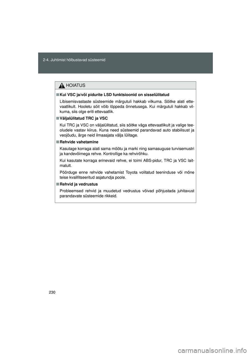 TOYOTA GT86 2015  Kasutusjuhend (in Estonian) 
230
2-4. Juhtimist hõlbustavad süsteemid
GT86_EE
HOIATUS
■
Kui VSC ja/või pidurite LSD funktsioonid on sisselülitatud
Libisemisvastaste süsteemide märgutuli hakkab vilkuma. Sõitke alati ette