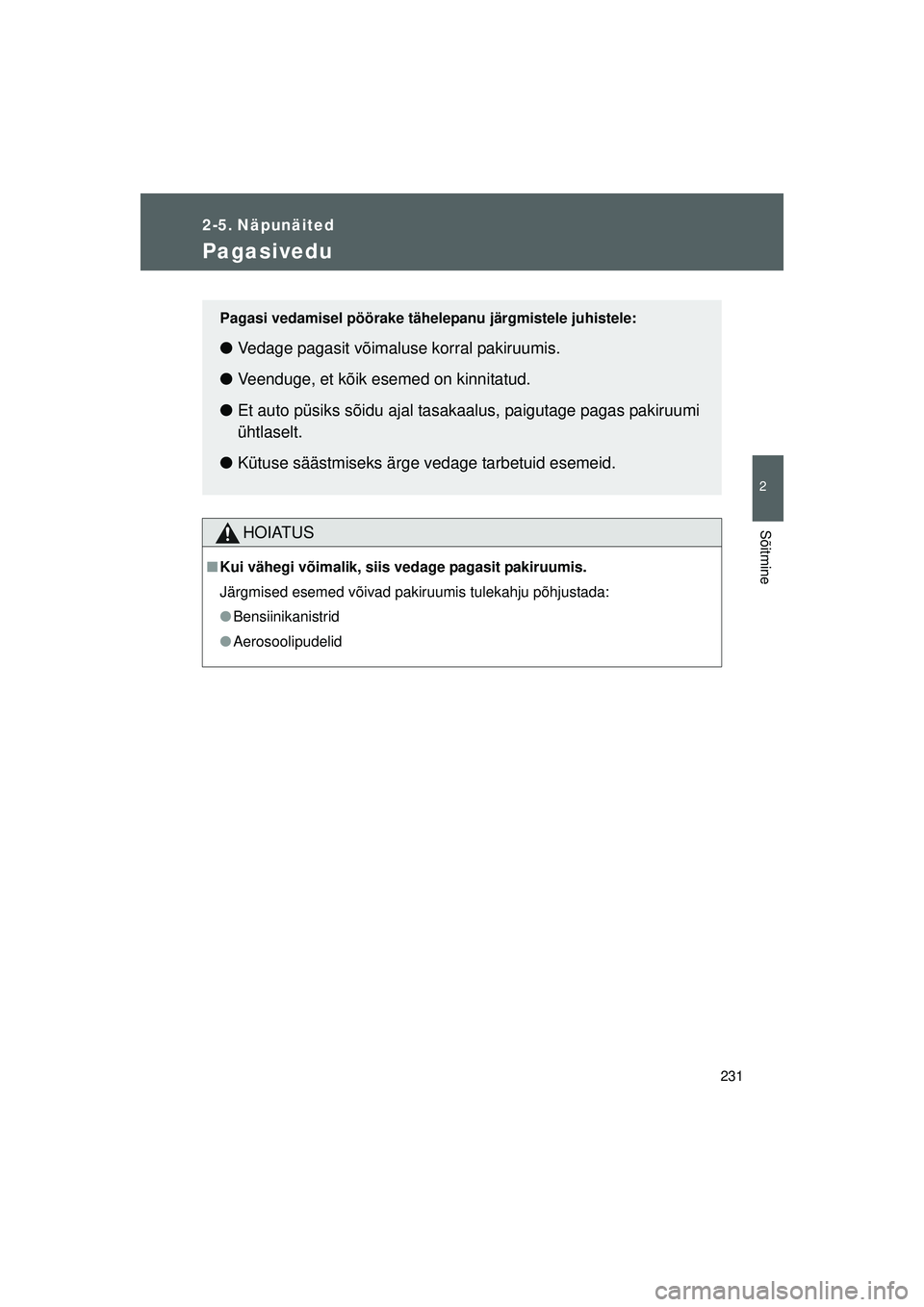 TOYOTA GT86 2015  Kasutusjuhend (in Estonian) 
231
2
Sõitmine
GT86_EE
2-5. Näpunäited
Pagasivedu
HOIATUS
■Kui vähegi võimalik, siis  vedage pagasit pakiruumis.
Järgmised esemed võivad pakiruumis tulekahju põhjustada:
● Bensiinikanistr