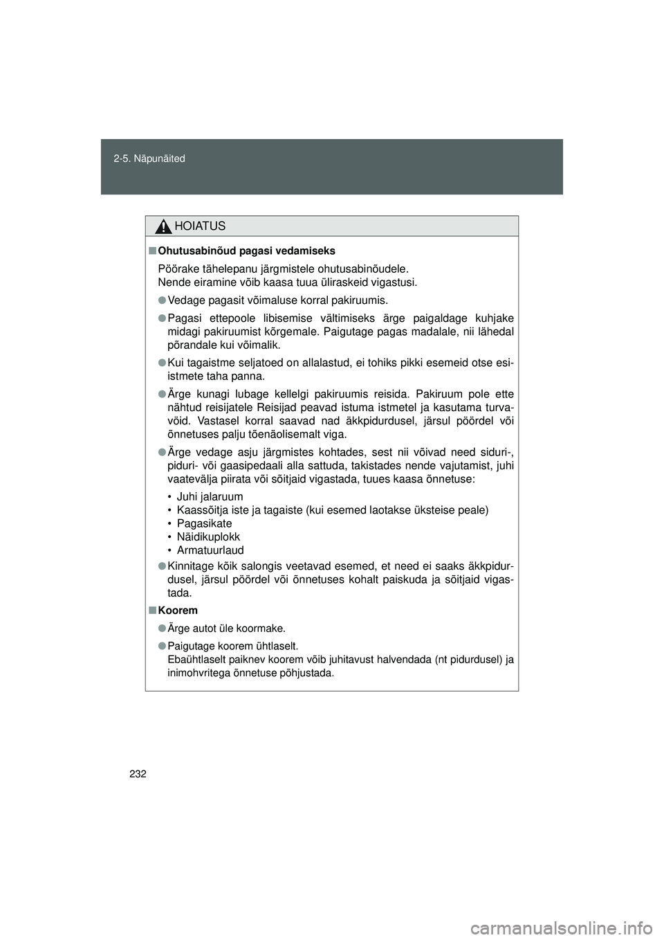 TOYOTA GT86 2015  Kasutusjuhend (in Estonian) 
232
2-5. Näpunäited
GT86_EE
HOIATUS
■
Ohutusabinõud pagasi vedamiseks
Pöörake tähelepanu järgmi stele ohutusabinõudele. 
Nende eiramine võib kaasa  tuua üliraskeid vigastusi.
●Vedage pa