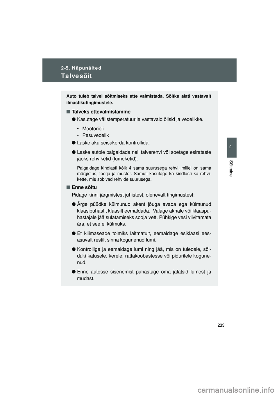 TOYOTA GT86 2015  Kasutusjuhend (in Estonian) 
233
2-5. Näpunäited
2
Sõitmine
GT86_EE
Talvesõit
Auto tuleb talvel sõitmiseks ette valmistada. Sõitke alati vastavalt
ilmastikutingimustele.
■Talveks ettevalmistamine
●Kasutage välistemper