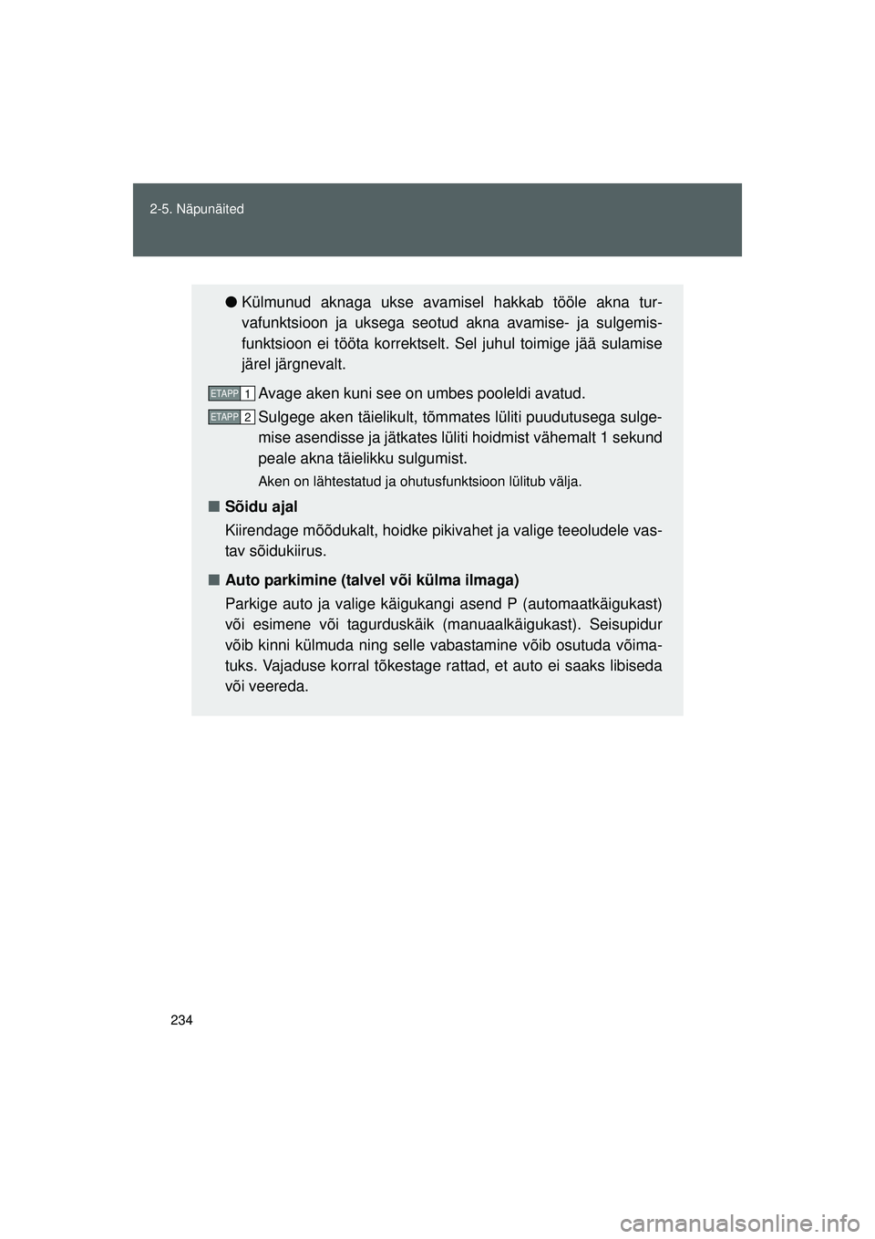 TOYOTA GT86 2015  Kasutusjuhend (in Estonian) 
234
2-5. Näpunäited
GT86_EE
●
Külmunud aknaga ukse avamis el hakkab tööle akna tur-
vafunktsioon ja uksega seotud  akna avamise- ja sulgemis-
funktsioon ei tööta korrektselt. Sel juhul toimi
