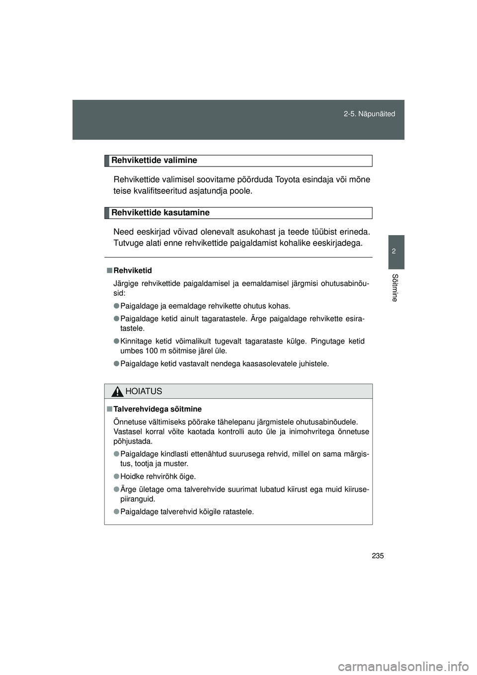 TOYOTA GT86 2015  Kasutusjuhend (in Estonian) 
235
2-5. Näpunäited
2
Sõitmine
GT86_EE
Rehvikettide valimine
Rehvikettide valimisel soovitame pöörduda Toyota esindaja või mõne
teise kvalifitseeritud asjatundja poole.
Rehvikettide kasutamine