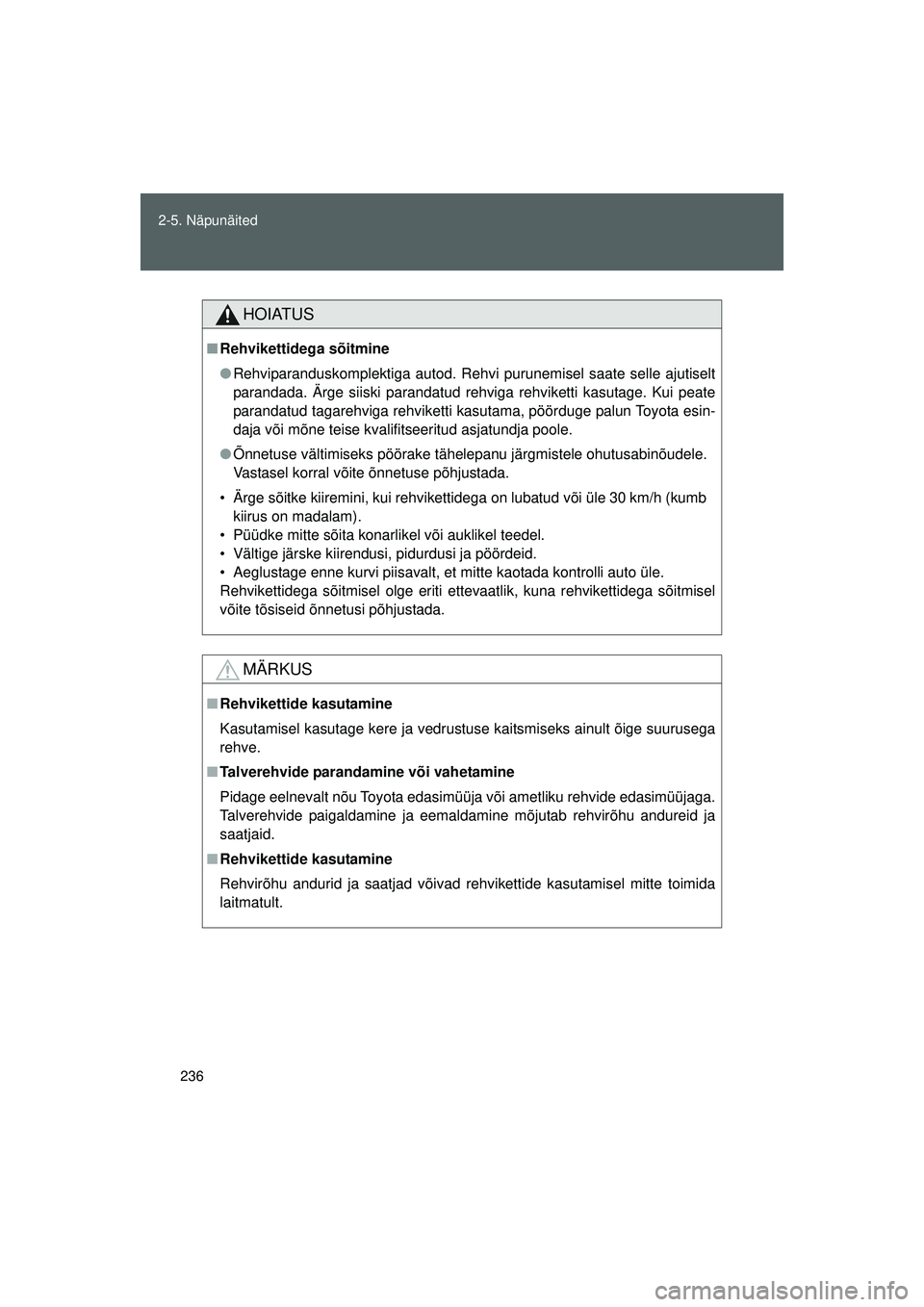 TOYOTA GT86 2015  Kasutusjuhend (in Estonian) 
236
2-5. Näpunäited
GT86_EE
HOIATUS
■
Rehvikettidega sõitmine
● Rehviparanduskomplektiga autod. Rehvi purunemisel saate selle ajutiselt
parandada. Ärge siiski parandatud rehviga rehviketti ka