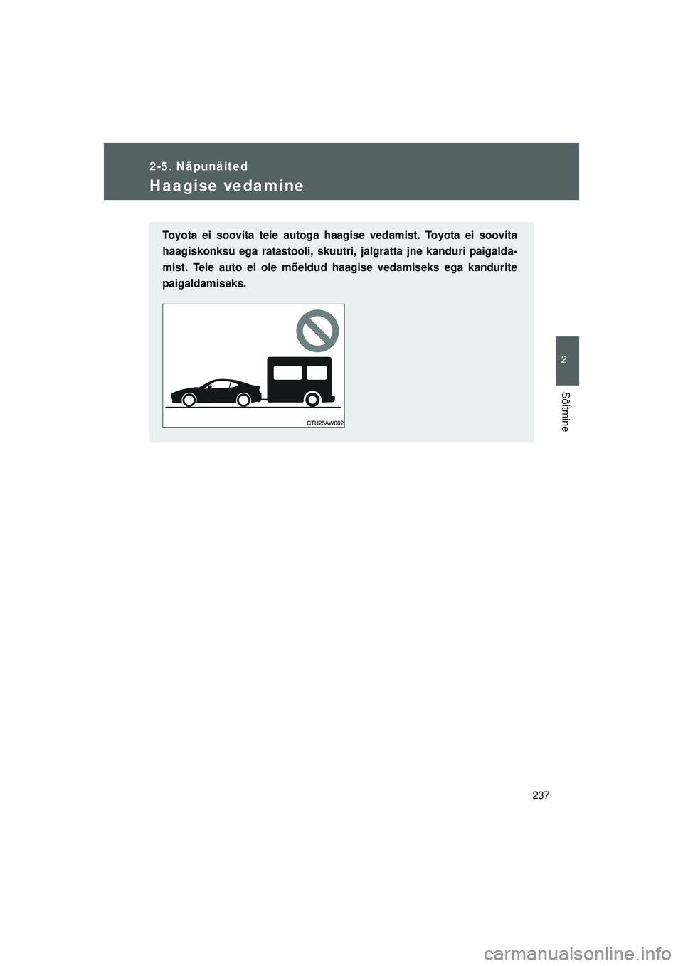 TOYOTA GT86 2015  Kasutusjuhend (in Estonian) 
237
2-5. Näpunäited
2
Sõitmine
GT86_EE
Haagise vedamine
Toyota ei soovita teie autoga haagise vedamist. Toyota ei soovita
haagiskonksu ega ratastooli, skuutri, jalgratta jne kanduri paigalda-
mist