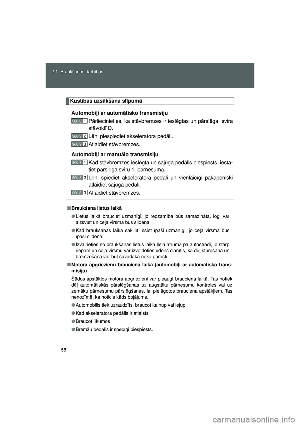 TOYOTA GT86 2015  Lietošanas Instrukcija (in Latvian) 
158
2-1. Braukšanas darb
ības
FT86_EE
Kust ības uzs ākšana sl īpum ā
Automobi ļi ar autom ātisko transmisiju
P ārliecinieties, ka st āvbremzes ir iesl ēgtas un p ārsl ēga  svira
st āvo
