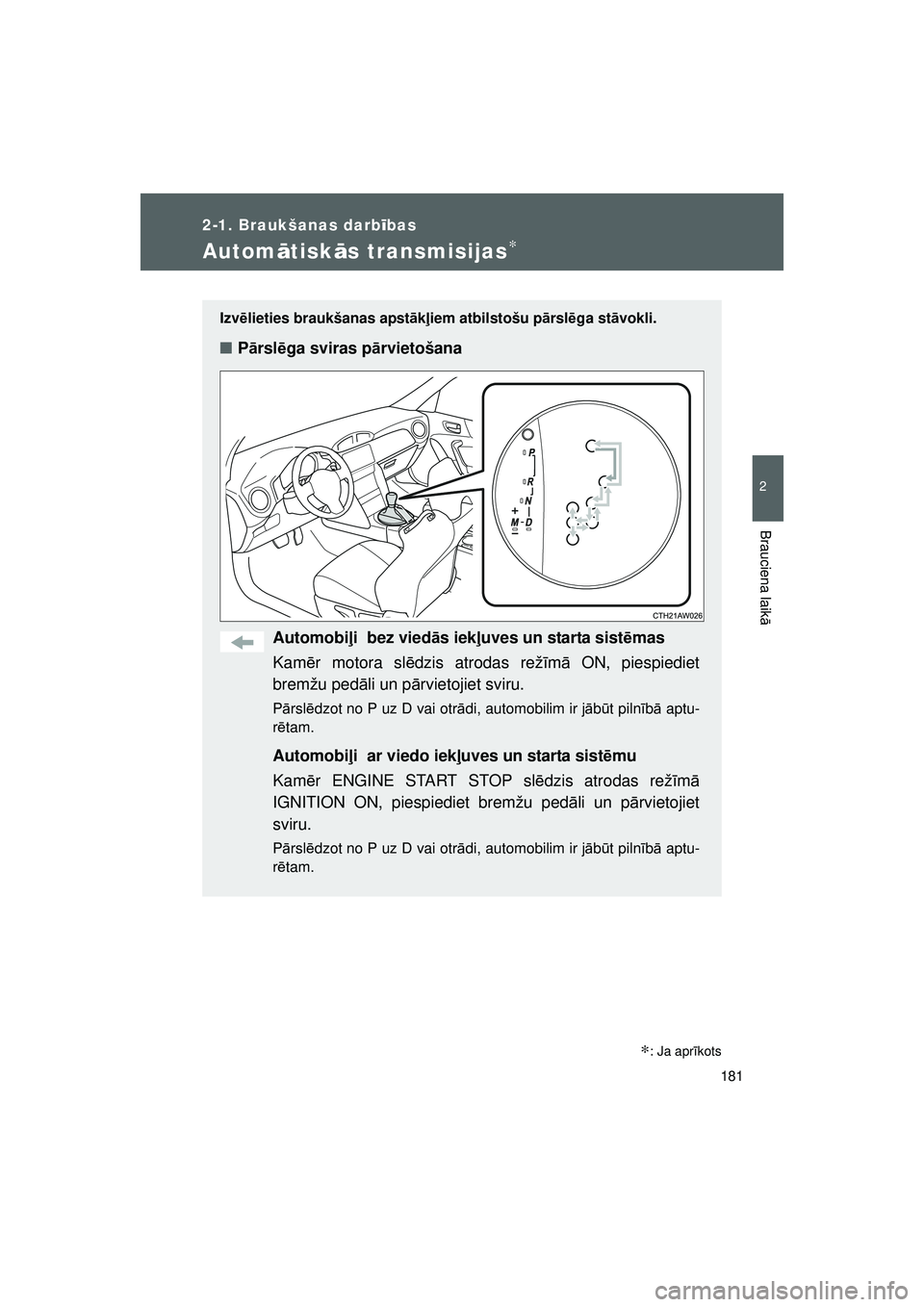 TOYOTA GT86 2015  Lietošanas Instrukcija (in Latvian) 
181
2-1. Braukšanas darbības
2
Brauciena laik ā
FT86_EE
Automātisk ās transmisijas∗
Izv ēlieties braukšanas apst ākļiem atbilstošu p ārsl ēga st āvokli.
■ Pārsl ēga sviras p ārvie