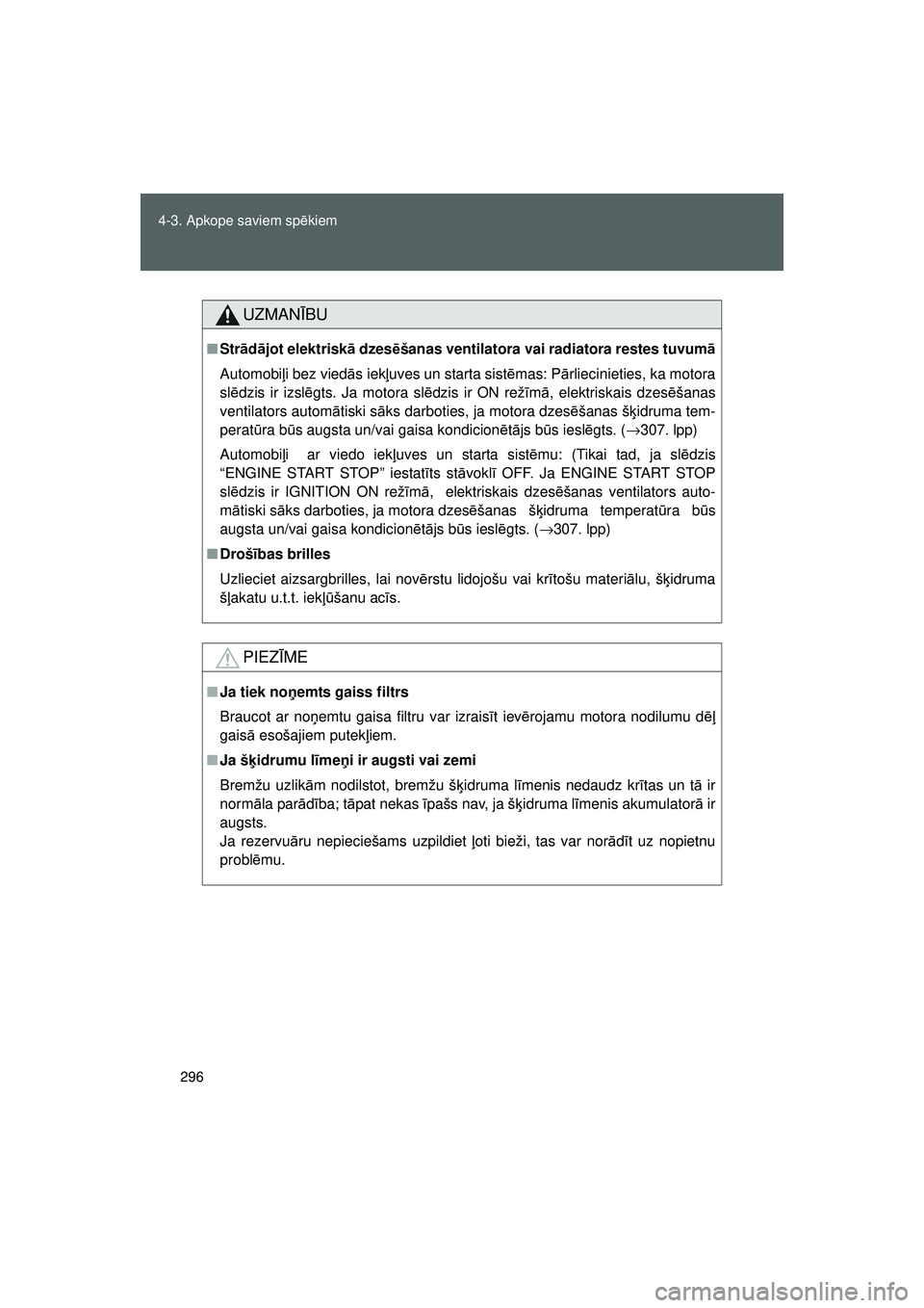 TOYOTA GT86 2015  Lietošanas Instrukcija (in Latvian) 
296
4-3. Apkope saviem sp
ēkiem
GT86_LV
UZMAN ĪBU
■ Str ād ājot elektrisk ā dzes ēšanas ventilatora vai radiatora restes tuvum ā
Automobi ļi bez vied ās iek ļuves un starta sist ēmas: P