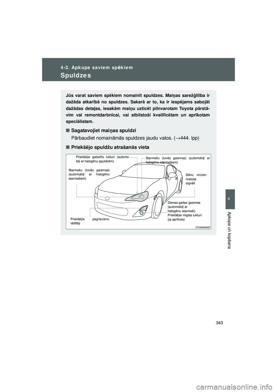 TOYOTA GT86 2015  Lietošanas Instrukcija (in Latvian) 
343
4-3. Apkope saviem spēkiem
4
Apkope un kopšana
GT86_LV
Spuldzes
Jū s varat saviem sp ēkiem nomain īt spuldzes. Mai ņas sarež ģītība ir
daž āda atkar īb ā no spuldzes. Sakar ā ar to