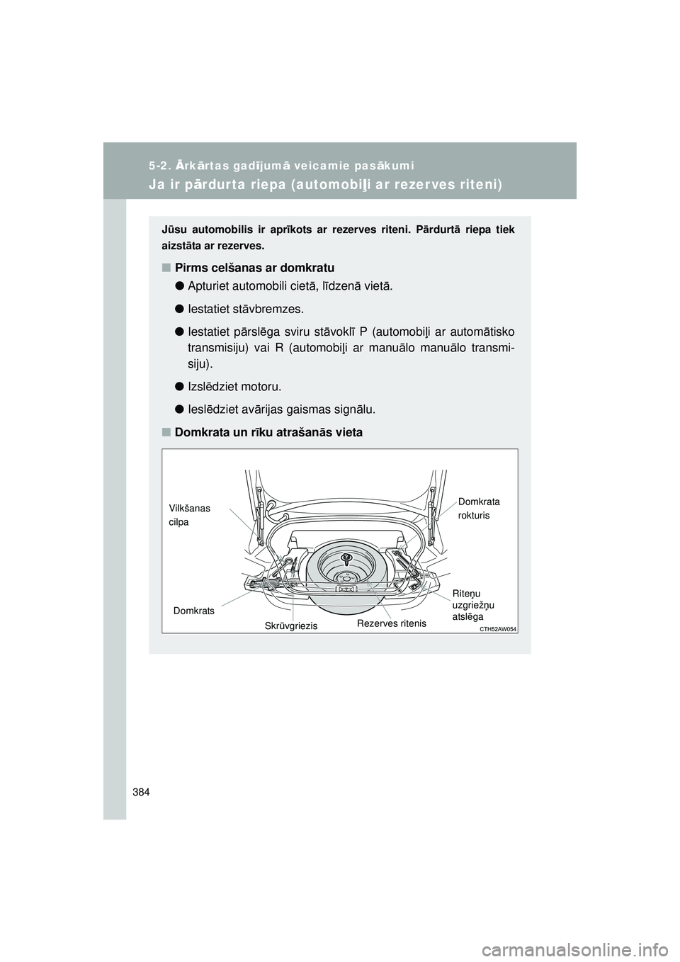 TOYOTA GT86 2015 Lietošanas Instrukcija (in Latvian)
384
5-2. Ārk ārtas gad ījum ā veicamie pas ākumi
GT86_LV
Ja ir p ārdur ta riepa (automobi ļi ar rezer ves riteni)
J ū su automobilis ir apr īkots ar rezerves riteni. P ārdurt ā riepa tiek
TOYOTA GT86 2015 Lietošanas Instrukcija (in Latvian)
384
5-2. Ārk ārtas gad ījum ā veicamie pas ākumi
GT86_LV
Ja ir p ārdur ta riepa (automobi ļi ar rezer ves riteni)
J ū su automobilis ir apr īkots ar rezerves riteni. P ārdurt ā riepa tiek