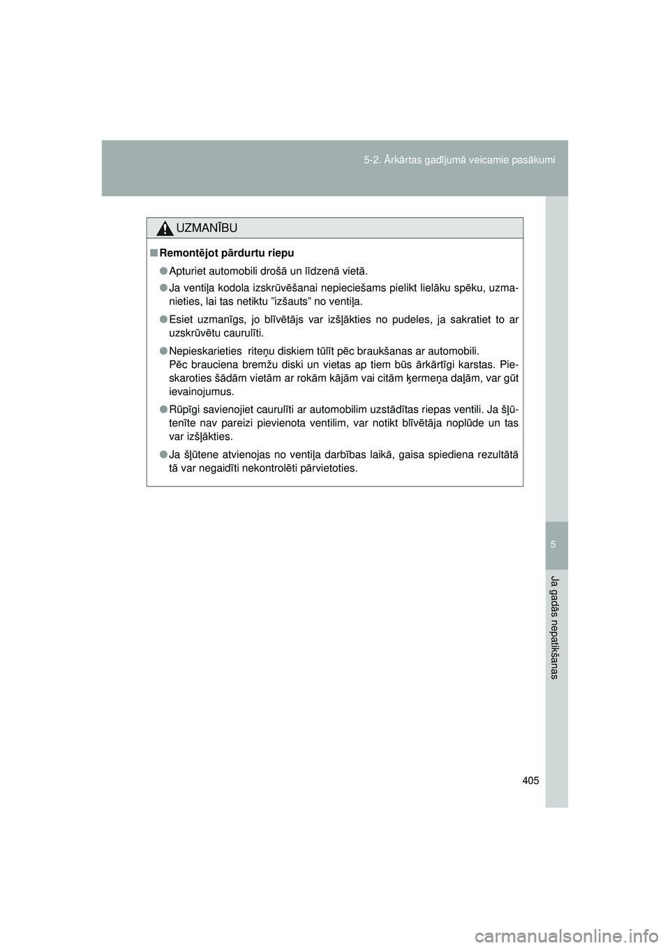 TOYOTA GT86 2015  Lietošanas Instrukcija (in Latvian) 
5
405
5-2. 
Ārk ārtas gad ījum ā veicamie pas ākumi
Ja gad ās nepatikšanas
GT86_LV
UZMAN ĪBU
■ Remont ējot p ārdurtu riepu
● Apturiet automobili droš ā un l īdzen ā viet ā.
● Ja 
