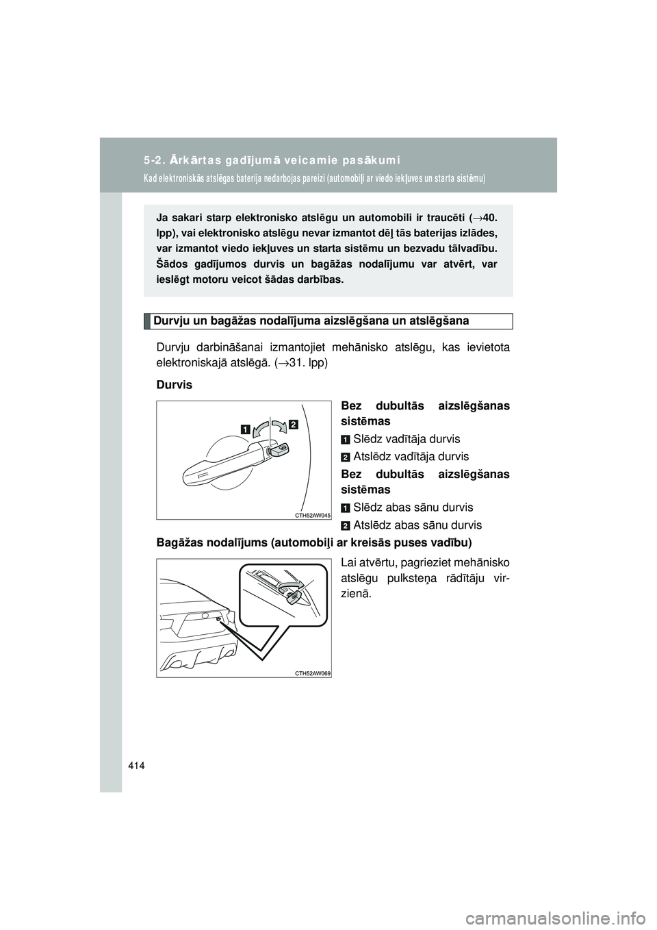 TOYOTA GT86 2015  Lietošanas Instrukcija (in Latvian) 
414
5-2. Ārk ārtas gad ījum ā veicamie pas ākumi
GT86_LV
Kad elektronisk ās atsl ēgas baterija nedarbojas pareizi (automobi ļi ar viedo iek ļuves un star ta sist ēmu)
Durvju un bag āžas n