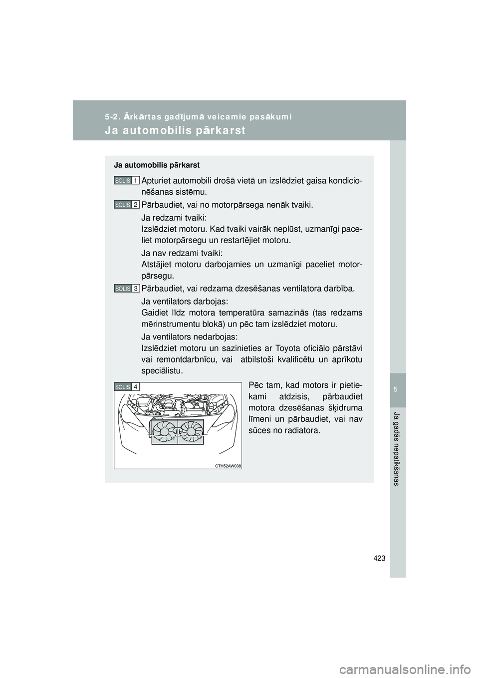 TOYOTA GT86 2015  Lietošanas Instrukcija (in Latvian) 
5
423
5-2. Ārk ārtas gad ījum ā veicamie pas ākumi
Ja gad ās nepatikšanas
GT86_LV
Ja automobilis p ārkarst
Ja automobilis p ārkarst
Apturiet automobili droš ā viet ā un izsl ēdziet gaisa