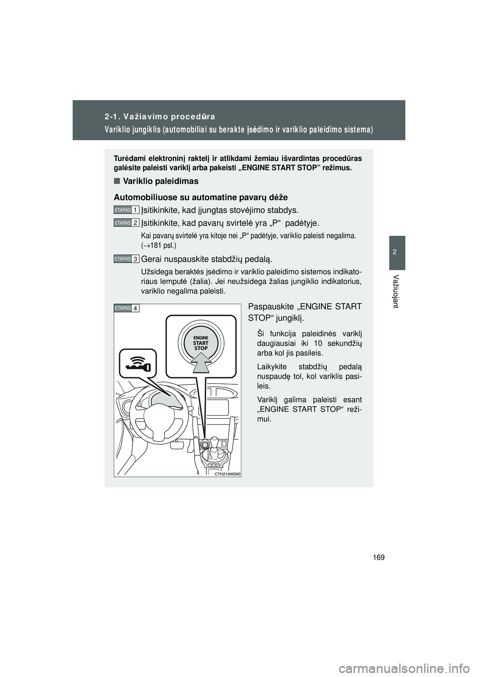 TOYOTA GT86 2015 Eksploatavimo vadovas (in Lithuanian)
169
2-1. Važiavimo procedūra
2
Važiuojant
GT86_LT
Variklio jungiklis (automobiliai su berakte įs ė dimo ir variklio paleidimo sistema)
Tu r ėdami elektronin į raktel į ir atlikdami žemiau i TOYOTA GT86 2015 Eksploatavimo vadovas (in Lithuanian)
169
2-1. Važiavimo procedūra
2
Važiuojant
GT86_LT
Variklio jungiklis (automobiliai su berakte įs ė dimo ir variklio paleidimo sistema)
Tu r ėdami elektronin į raktel į ir atlikdami žemiau i