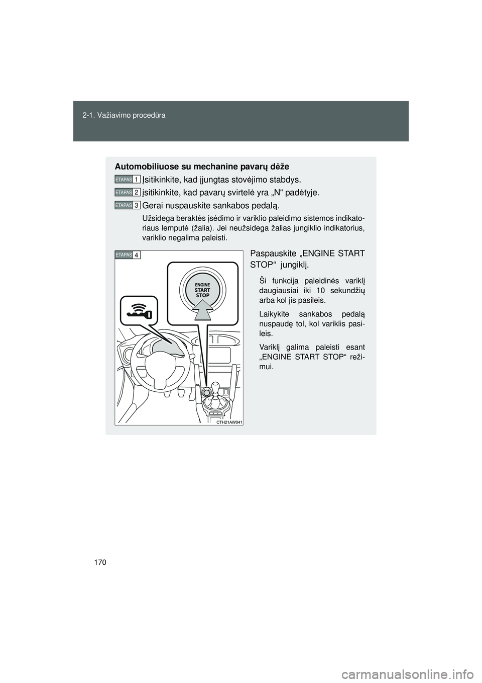 TOYOTA GT86 2015 Eksploatavimo vadovas (in Lithuanian)
170
2-1. Važiavimo proced
ūra
GT86_LT
Automobiliuose su mechanine pavar ų d ėže
Į sitikinkite, kad įjungtas stov ėjimo stabdys.
į sitikinkite, kad pavar ų svirtel ė yra „N“ pad ėtyje TOYOTA GT86 2015 Eksploatavimo vadovas (in Lithuanian)
170
2-1. Važiavimo proced
ūra
GT86_LT
Automobiliuose su mechanine pavar ų d ėže
Į sitikinkite, kad įjungtas stov ėjimo stabdys.
į sitikinkite, kad pavar ų svirtel ė yra „N“ pad ėtyje