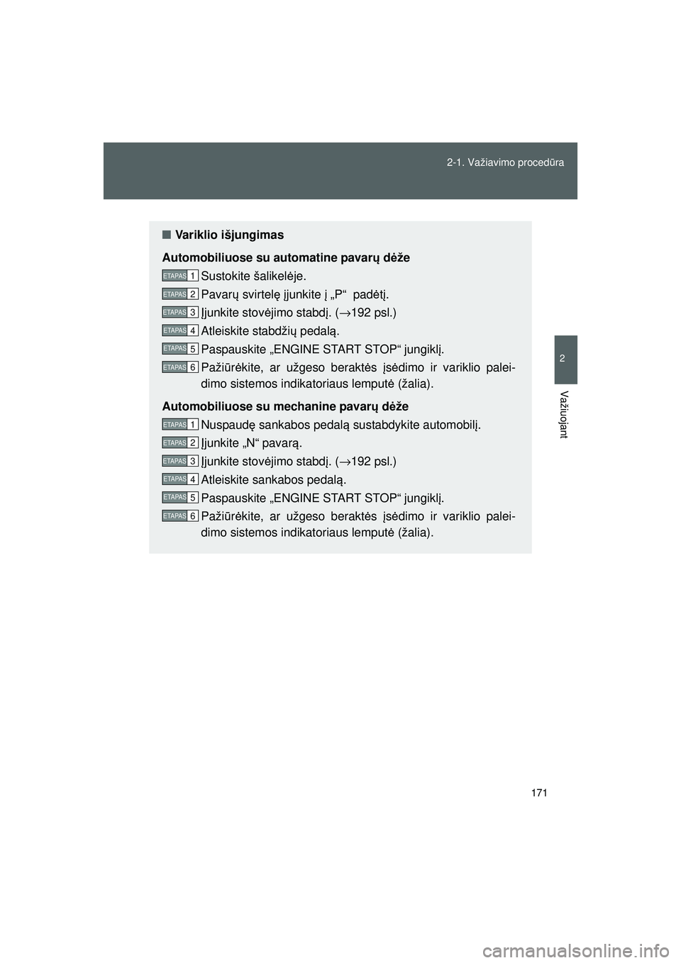 TOYOTA GT86 2015  Eksploatavimo vadovas (in Lithuanian) 
171
2-1. Važiavimo proced
ūra
2
Važiuojant
GT86_LT
■ Variklio išjungimas
Automobiliuose su automatine pavar ų d ėže
Sustokite šalikel ėje.
Pavar ų svirtel ę įjunkite  į „P“  pad ė