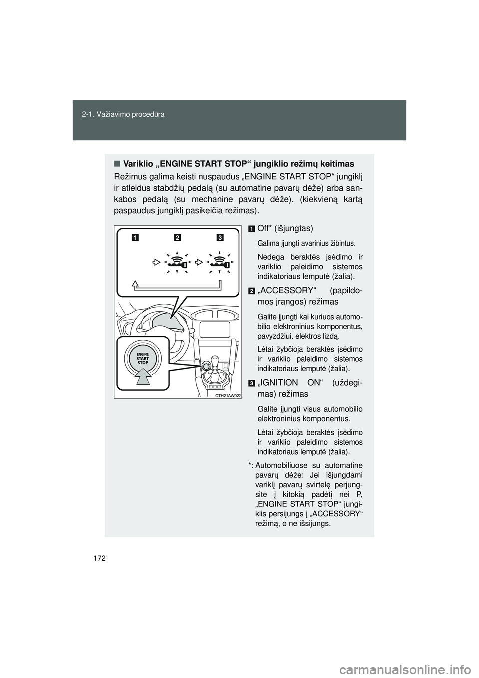 TOYOTA GT86 2015  Eksploatavimo vadovas (in Lithuanian) 
172
2-1. Važiavimo proced
ūra
GT86_LT
■ Variklio „ENGINE START  STOP“ jungiklio režimų keitimas
Režimus galima keisti nuspaudus „ENGINE START STOP“ jungikl į
ir atleidus stabdži ų p