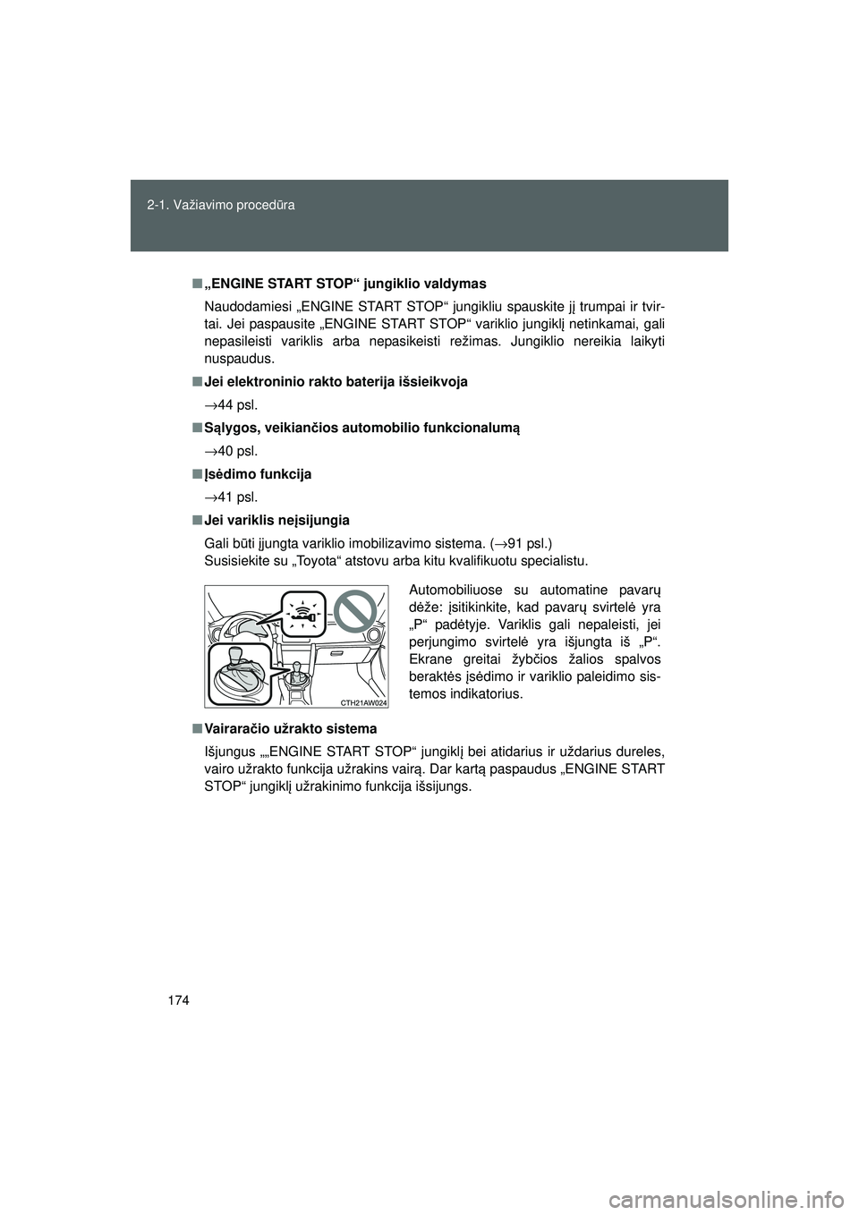 TOYOTA GT86 2015  Eksploatavimo vadovas (in Lithuanian) 
174
2-1. Važiavimo proced
ūra
GT86_LT
■ „ENGINE START STOP“ jungiklio valdymas
Naudodamiesi „ENGINE START ST OP“ jungikliu spauskite jį trumpai ir tvir-
tai. Jei paspausite „ENGINE STA