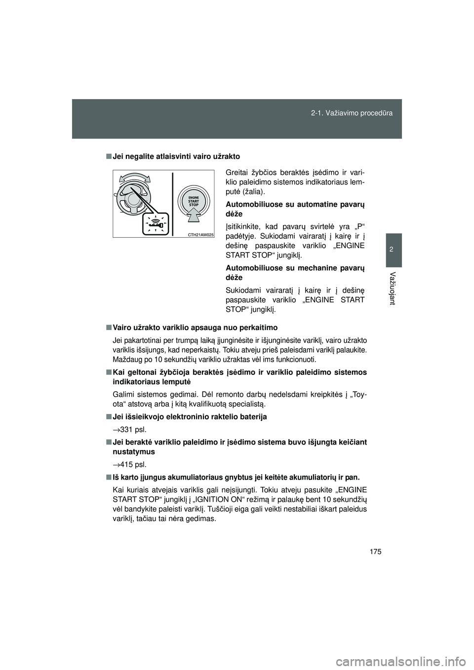TOYOTA GT86 2015  Eksploatavimo vadovas (in Lithuanian) 
175
2-1. Važiavimo proced
ūra
2
Važiuojant
GT86_LT
■ Jei negalite atlaisvinti vairo užrakto
■ Vairo užrakto variklio apsauga nuo perkaitimo
Jei pakartotinai per trump ą laik ą įjungin ės