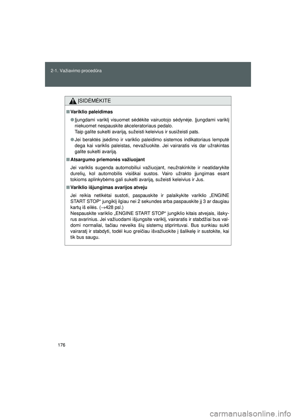 TOYOTA GT86 2015  Eksploatavimo vadovas (in Lithuanian) 
176
2-1. Važiavimo proced
ūra
GT86_LT
ĮSID ĖM ĖKITE
■ Variklio paleidimas
● Įjungdami varikl į visuomet s ėdėkite vairuotojo s ėdyn ėje.  Įjungdami varikl į
niekuomet nespauskite akc