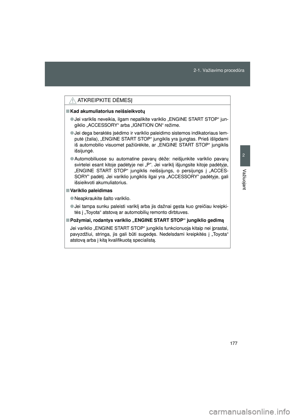 TOYOTA GT86 2015  Eksploatavimo vadovas (in Lithuanian) 
177
2-1. Važiavimo proced
ūra
2
Važiuojant
GT86_LT
ATKREIPKITE D ĖMES Į
■Kad akumuliatorius neišsieikvot ų
● Jei variklis neveikia, ilgam nepalikite variklio „ENGINE START STOP“ jun-
g