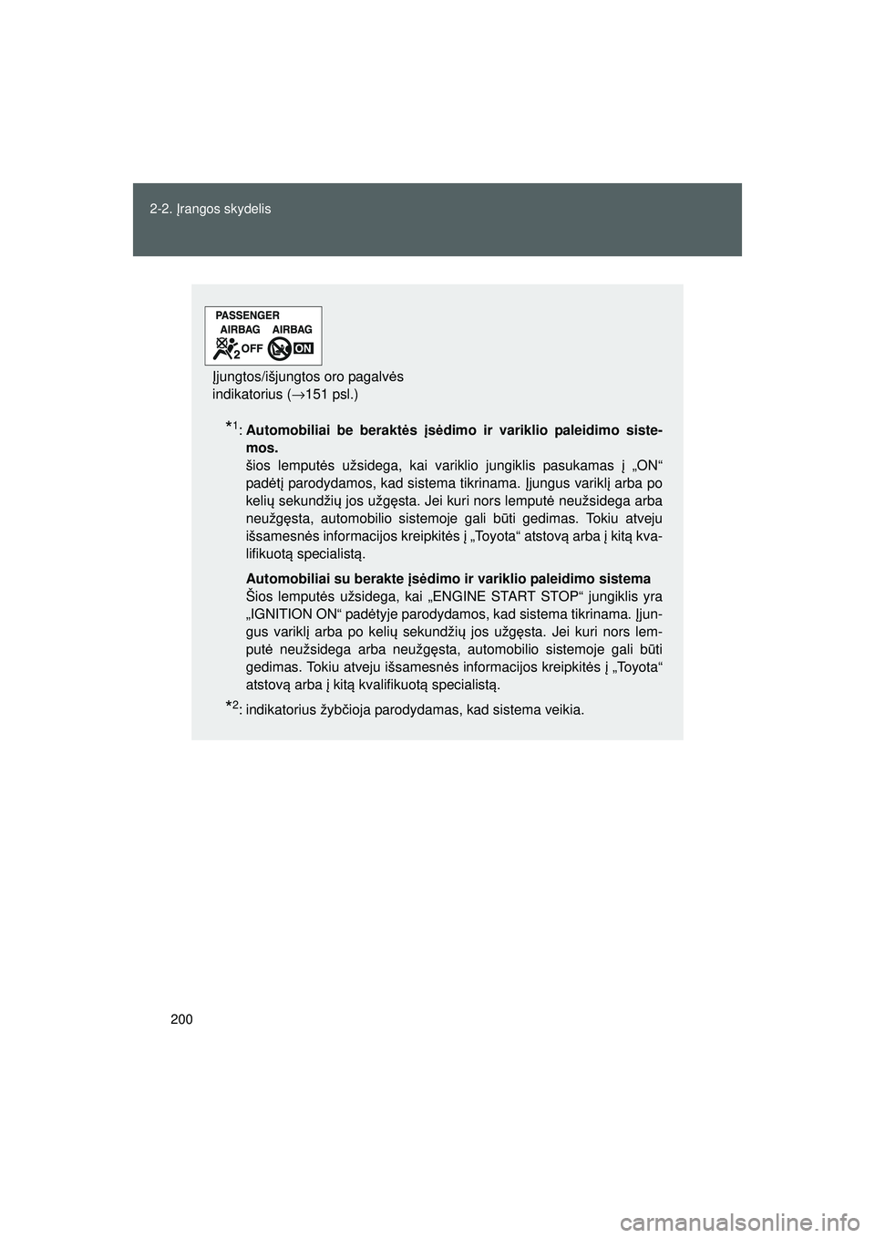 TOYOTA GT86 2015  Eksploatavimo vadovas (in Lithuanian) 
200
2-2. 
Įrangos skydelis
GT86_LT
*1: Automobiliai be berakt ės  įs ėdimo ir variklio paleidimo siste-
mos.  
šios lemput ės užsidega, kai variklio jungiklis pasukamas  į „ON“
pad ėtį 